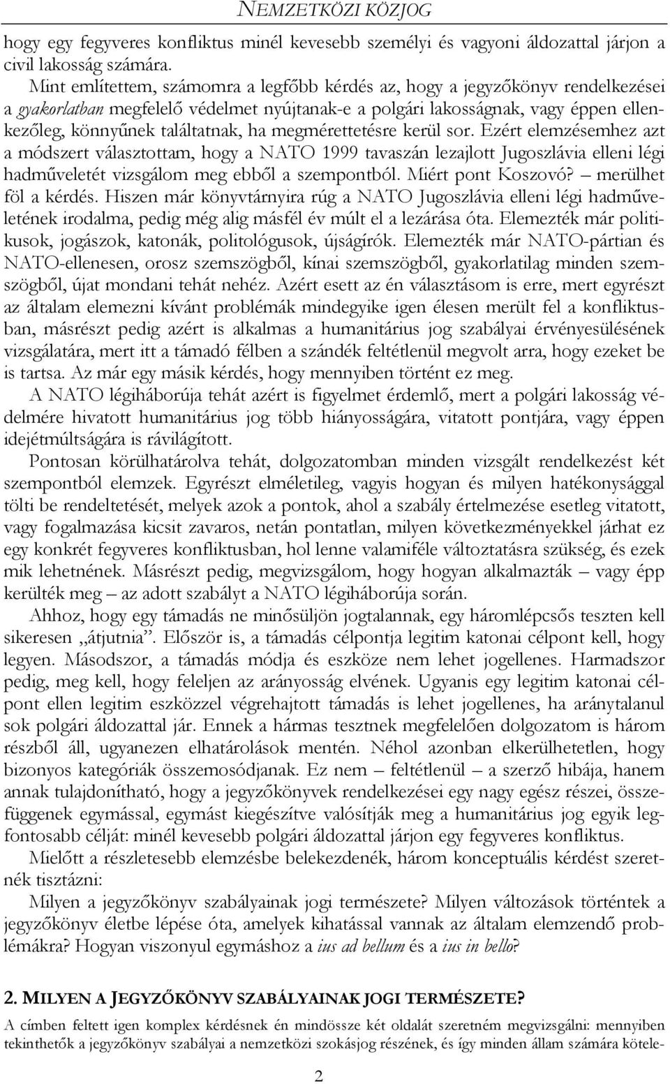 megmérettetésre kerül sor. Ezért elemzésemhez azt a módszert választottam, hogy a NATO 1999 tavaszán lezajlott Jugoszlávia elleni légi hadműveletét vizsgálom meg ebből a szempontból.