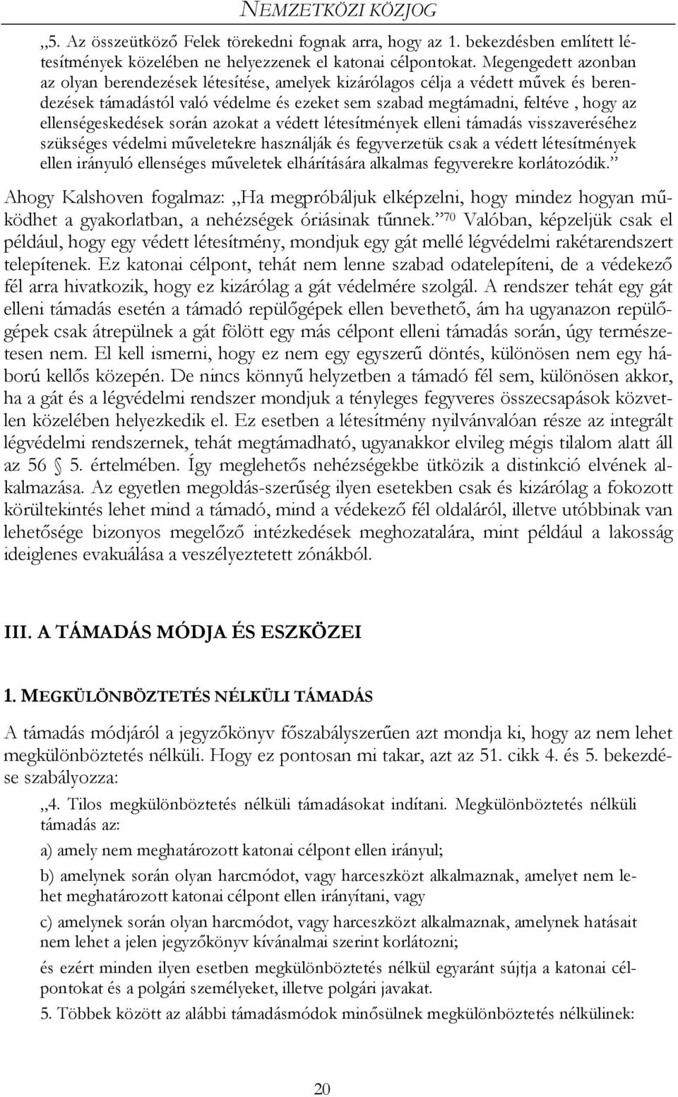 ellenségeskedések során azokat a védett létesítmények elleni támadás visszaveréséhez szükséges védelmi műveletekre használják és fegyverzetük csak a védett létesítmények ellen irányuló ellenséges