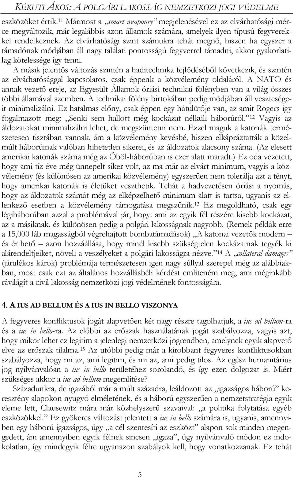 Az elvárhatósági szint számukra tehát megnő, hiszen ha egyszer a támadónak módjában áll nagy találati pontosságú fegyverrel támadni, akkor gyakorlatilag kötelessége így tenni.