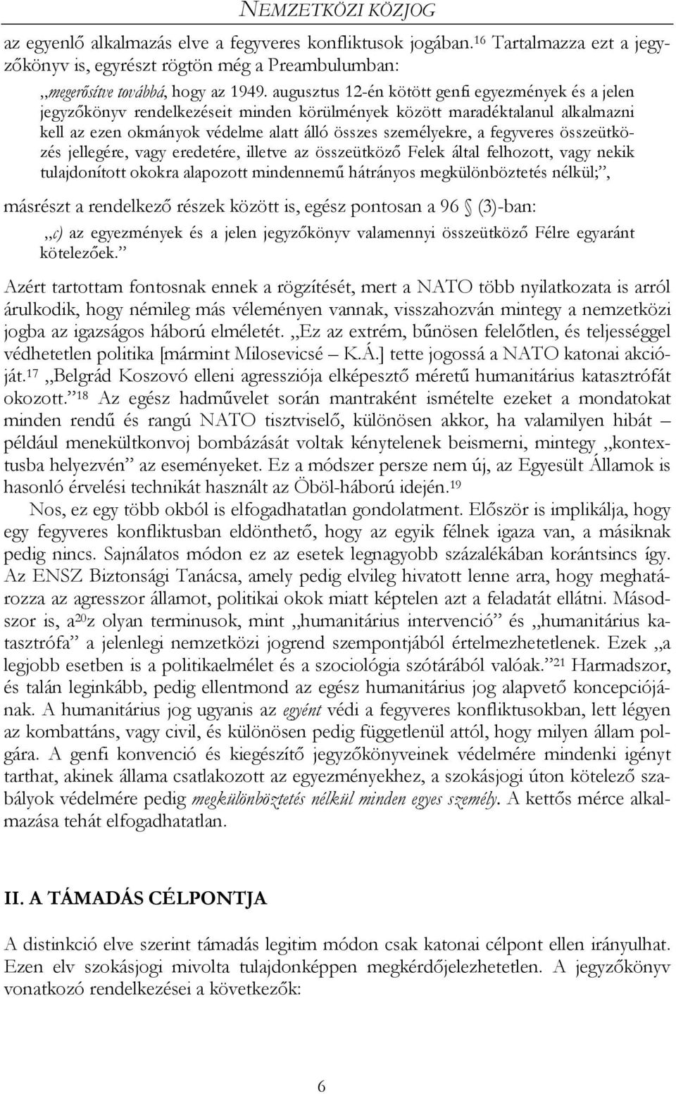 fegyveres összeütközés jellegére, vagy eredetére, illetve az összeütköző Felek által felhozott, vagy nekik tulajdonított okokra alapozott mindennemű hátrányos megkülönböztetés nélkül;, másrészt a