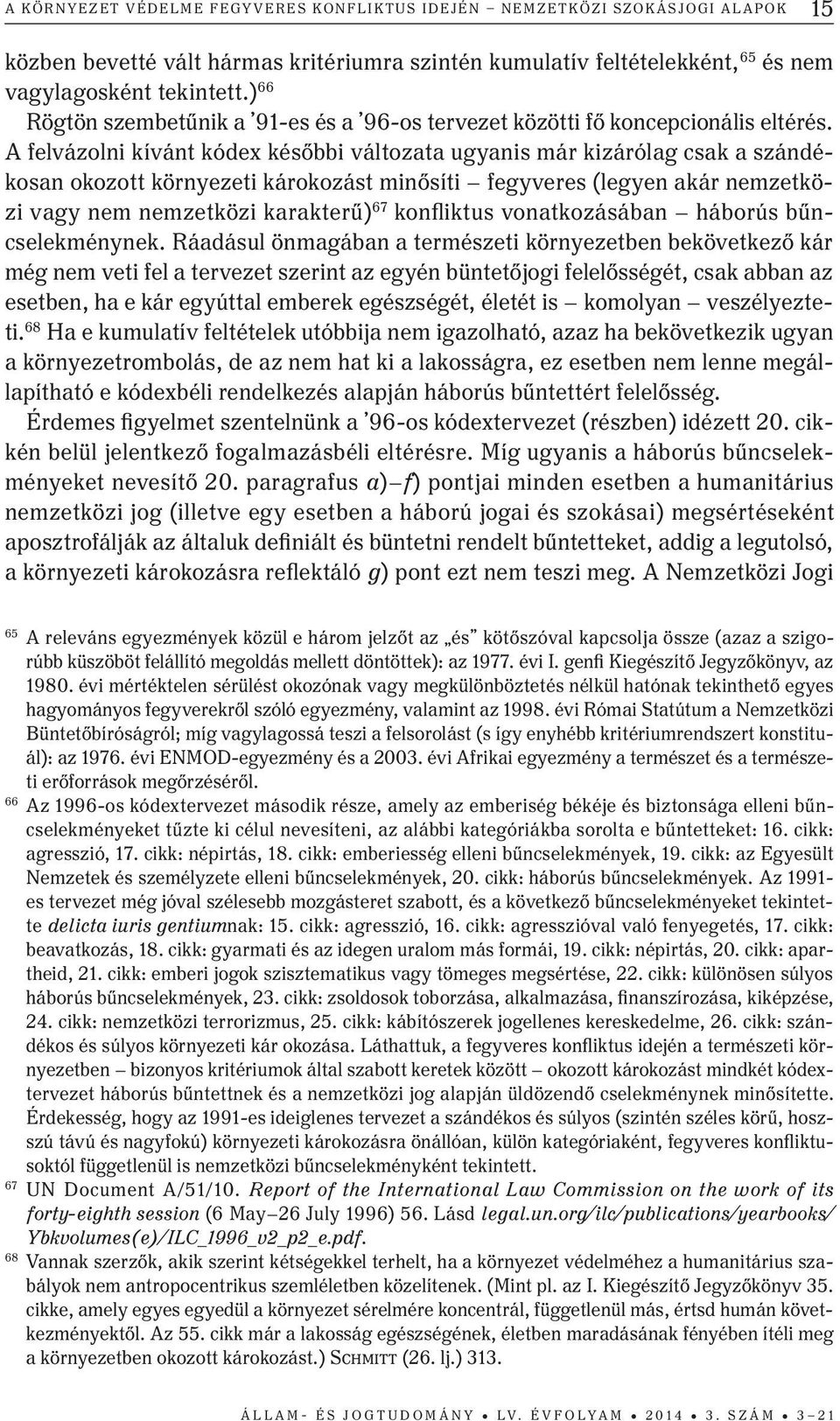 A felvázolni kívánt kódex későbbi változata ugyanis már kizárólag csak a szándékosan okozott környezeti károkozást minősíti fegyveres (legyen akár nemzetközi vagy nem nemzetközi karakterű) 67