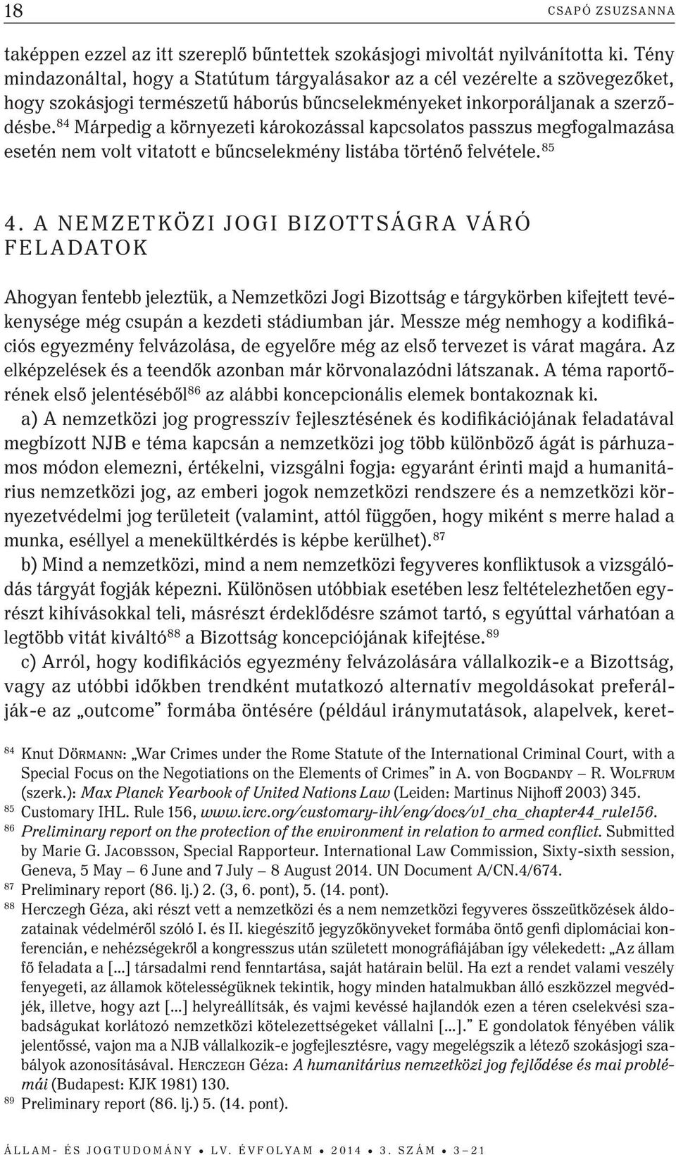 84 Márpedig a környezeti károkozással kapcsolatos passzus megfogalmazása esetén nem volt vitatott e bűncselekmény listába történő felvétele. 85 4.