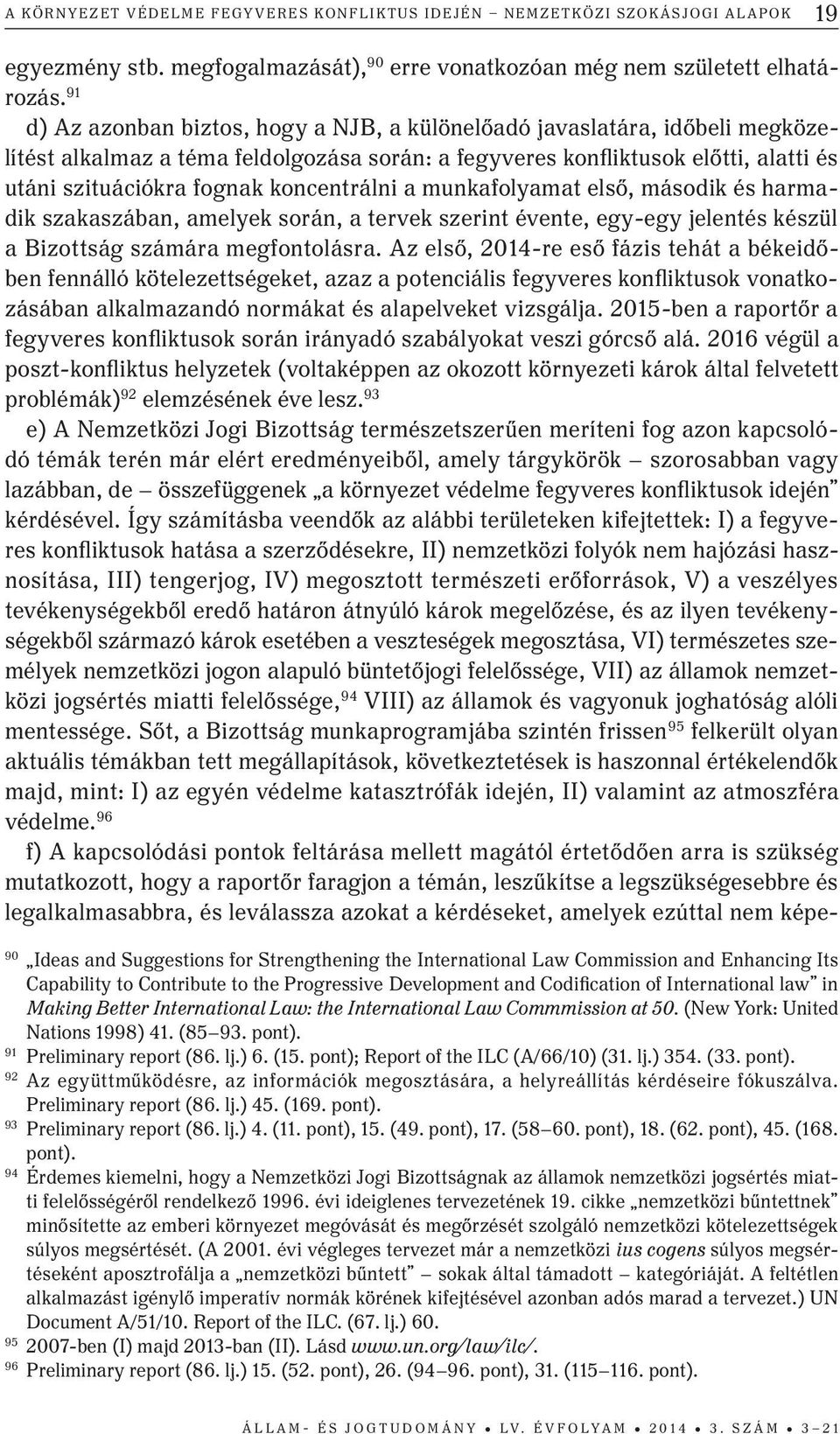 koncentrálni a munkafolyamat első, második és harmadik szakaszában, amelyek során, a tervek szerint évente, egy-egy jelentés készül a Bizottság számára megfontolásra.