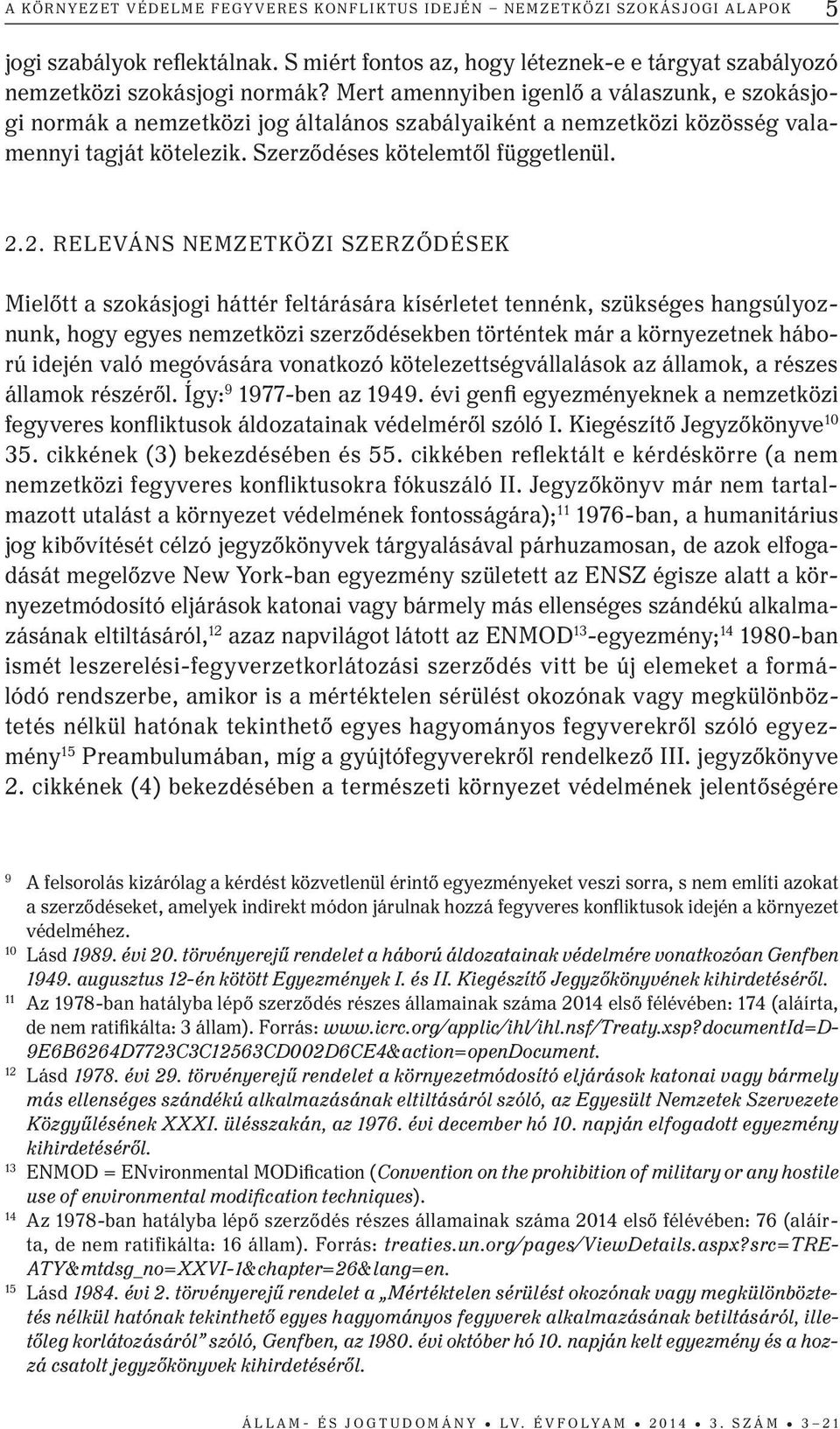 2. RELEVÁNS NEMZETKÖZI SZERZŐDÉSEK Mielőtt a szokásjogi háttér feltárására kísérletet tennénk, szükséges hangsúlyoznunk, hogy egyes nemzetközi szerződésekben történtek már a környezetnek háború