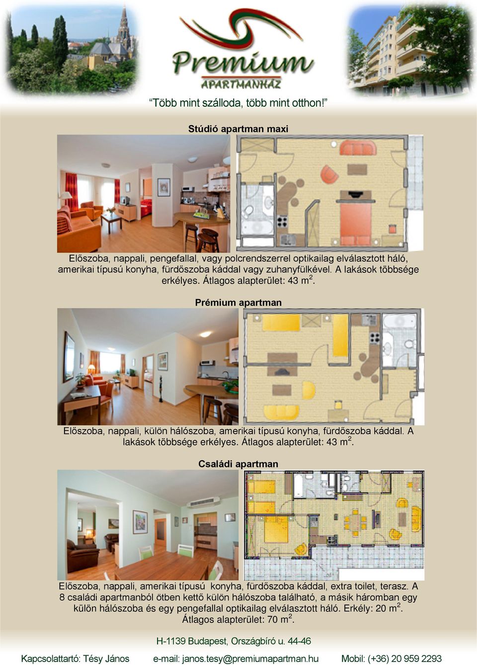 A lakások többsége erkélyes. Átlagos alapterület: 43 m 2. Családi apartman Előszoba, nappali, amerikai típusú konyha, fürdőszoba káddal, extra toilet, terasz.
