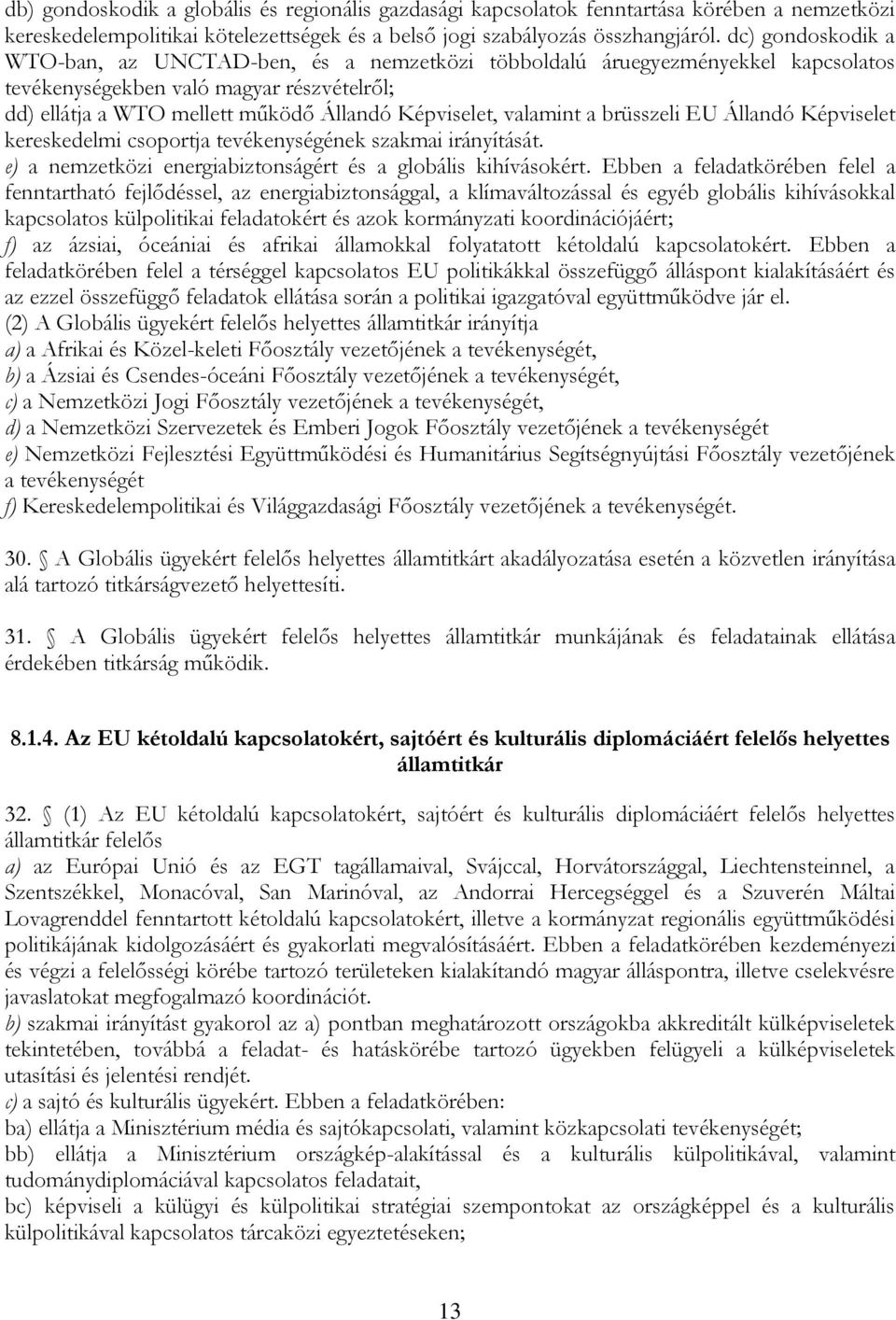 valamint a brüsszeli EU Állandó Képviselet kereskedelmi csoportja tevékenységének szakmai irányítását. e) a nemzetközi energiabiztonságért és a globális kihívásokért.