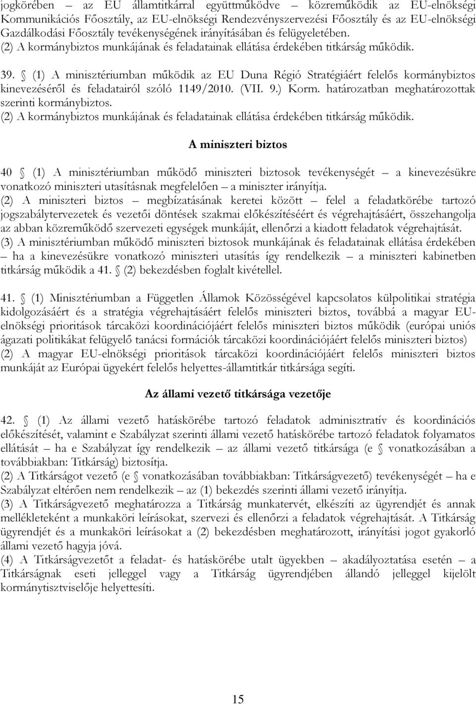 (1) A minisztériumban működik az EU Duna Régió Stratégiáért felelős kormánybiztos kinevezéséről és feladatairól szóló 1149/2010. (VII. 9.) Korm. határozatban meghatározottak szerinti kormánybiztos.