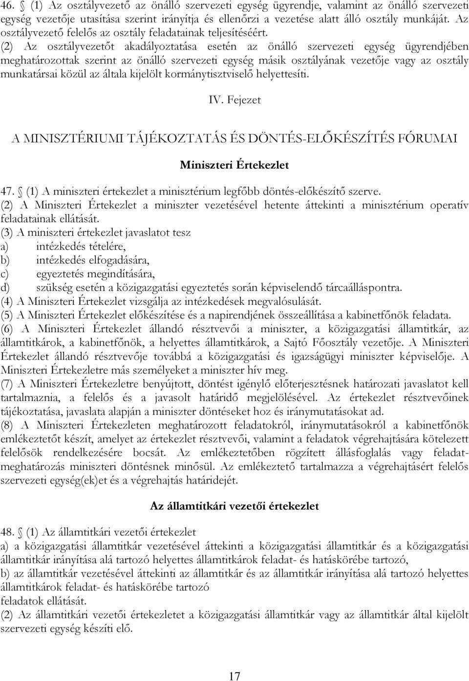 (2) Az osztályvezetőt akadályoztatása esetén az önálló szervezeti egység ügyrendjében meghatározottak szerint az önálló szervezeti egység másik osztályának vezetője vagy az osztály munkatársai közül