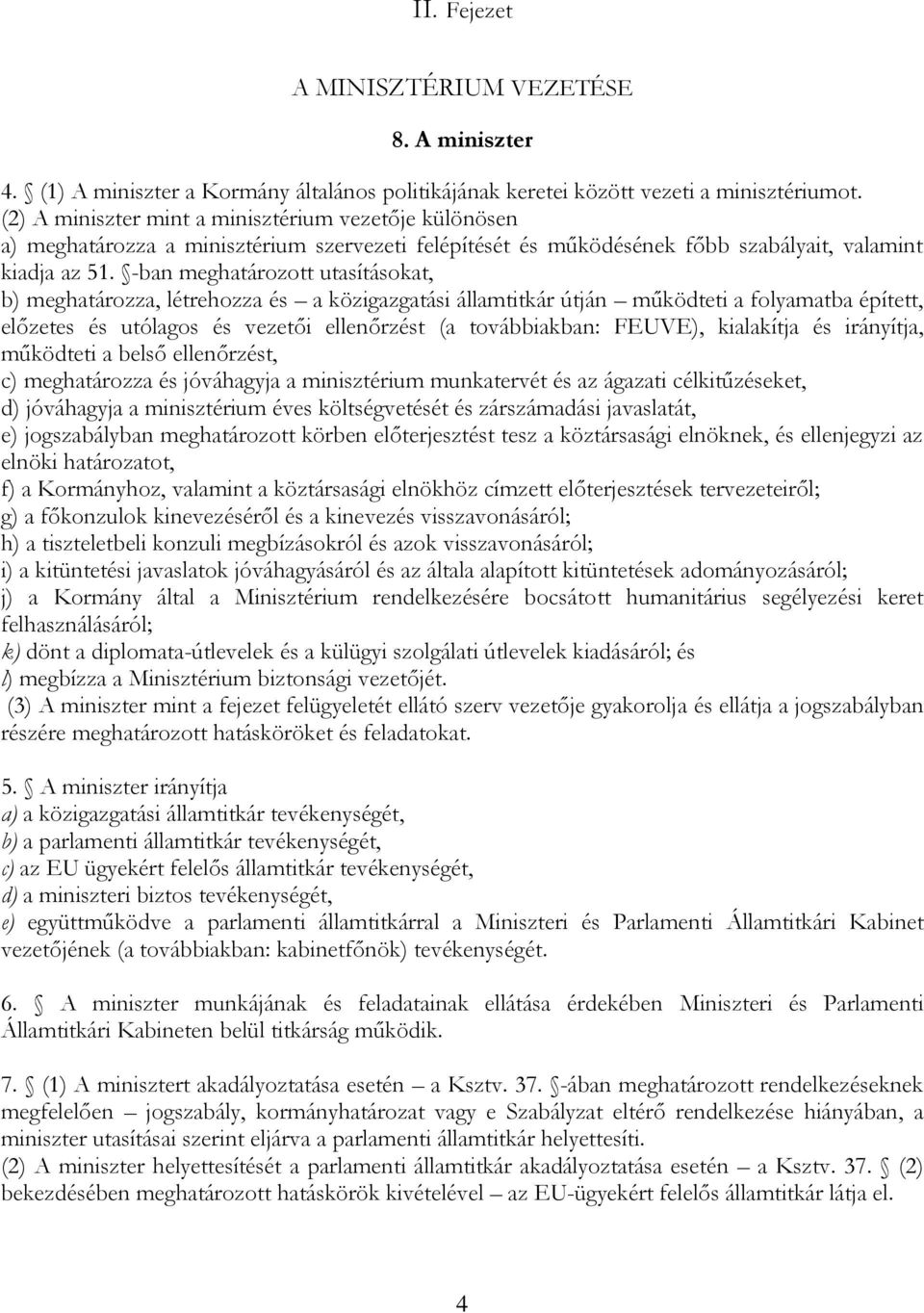 -ban meghatározott utasításokat, b) meghatározza, létrehozza és a közigazgatási államtitkár útján működteti a folyamatba épített, előzetes és utólagos és vezetői ellenőrzést (a továbbiakban: FEUVE),