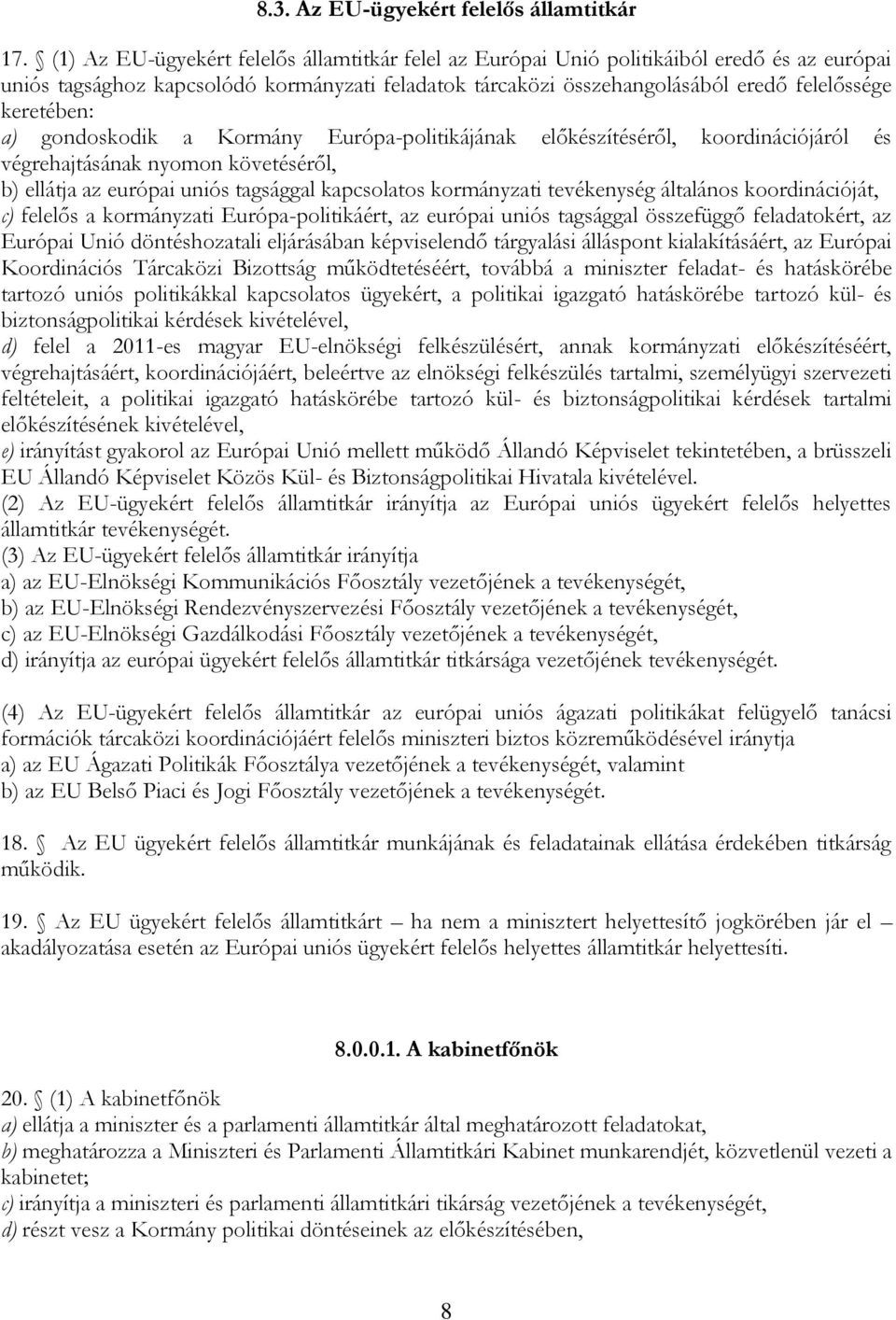 a) gondoskodik a Kormány Európa-politikájának előkészítéséről, koordinációjáról és végrehajtásának nyomon követéséről, b) ellátja az európai uniós tagsággal kapcsolatos kormányzati tevékenység