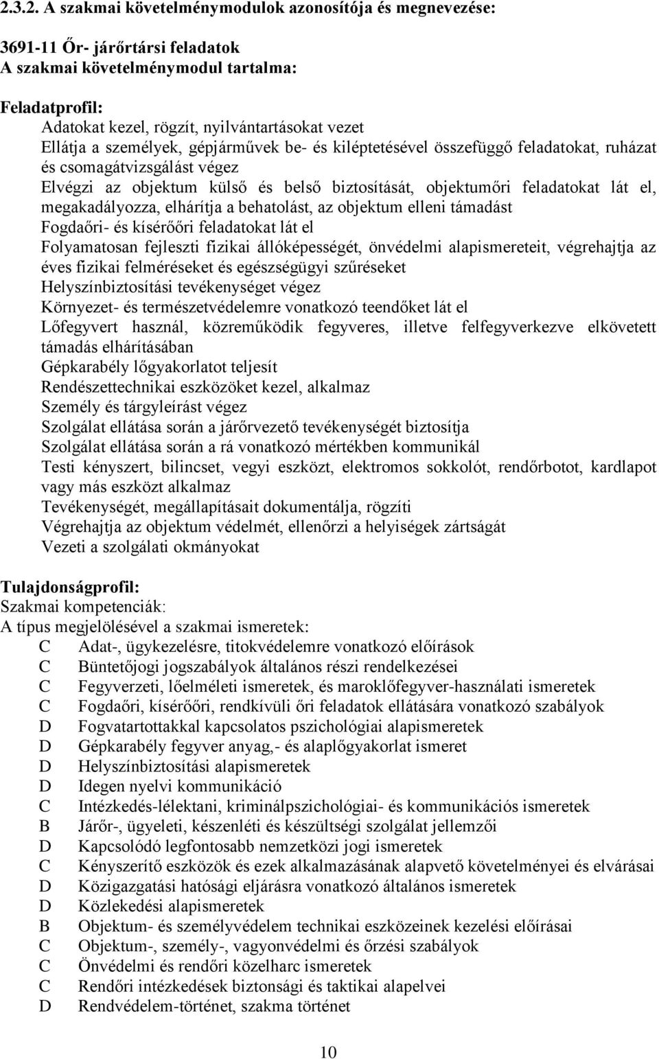 megakadályozza, elhárítja a behatolást, az objektum elleni támadást Fogdaőri- és kísérőőri feladatokat lát el Folyamatosan fejleszti fizikai állóképességét, önvédelmi alapismereteit, végrehajtja az