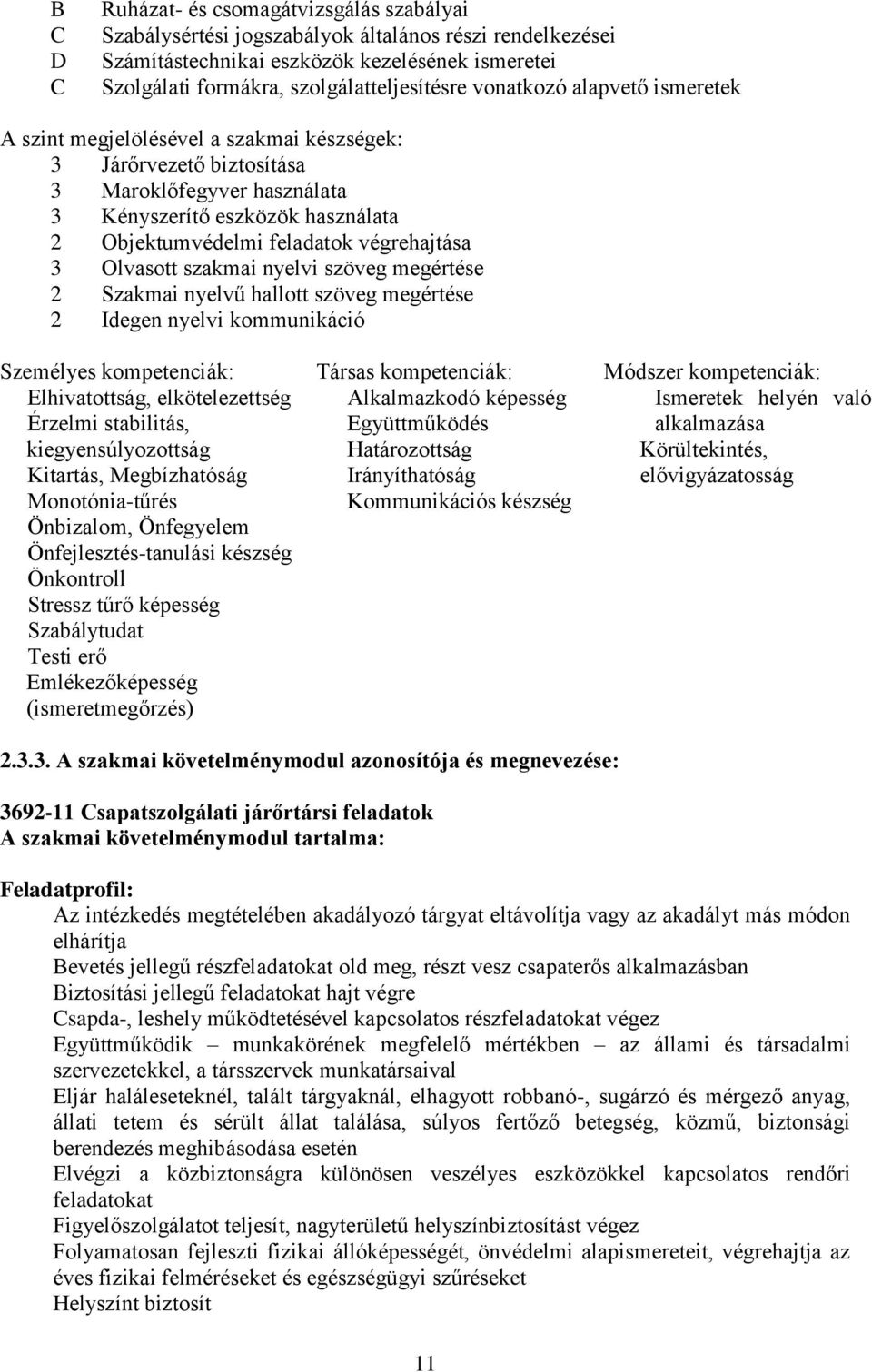 végrehajtása 3 Olvasott szakmai nyelvi szöveg megértése 2 Szakmai nyelvű hallott szöveg megértése 2 Idegen nyelvi kommunikáció Személyes kompetenciák: Társas kompetenciák: Módszer kompetenciák: