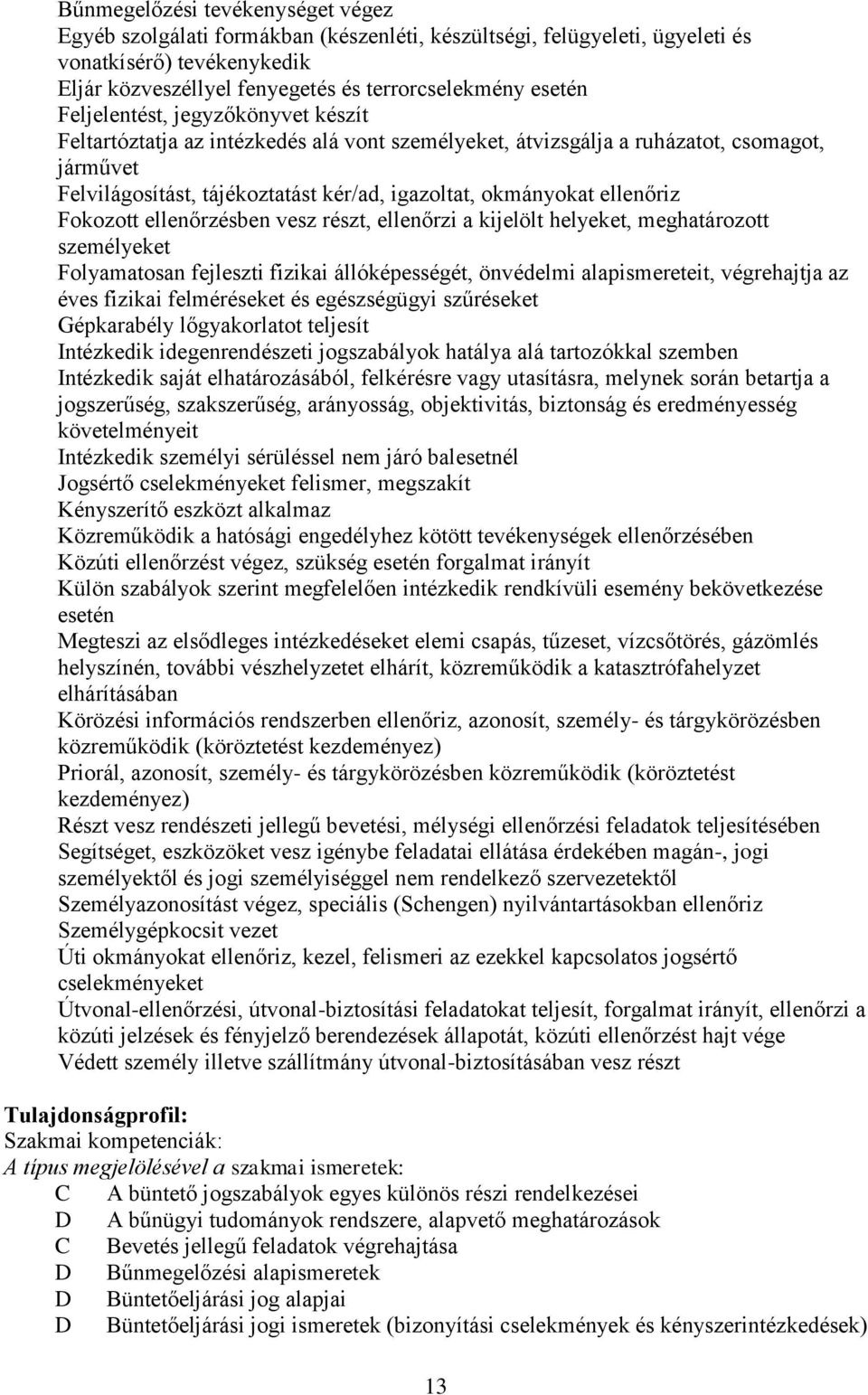 ellenőriz Fokozott ellenőrzésben vesz részt, ellenőrzi a kijelölt helyeket, meghatározott személyeket Folyamatosan fejleszti fizikai állóképességét, önvédelmi alapismereteit, végrehajtja az éves