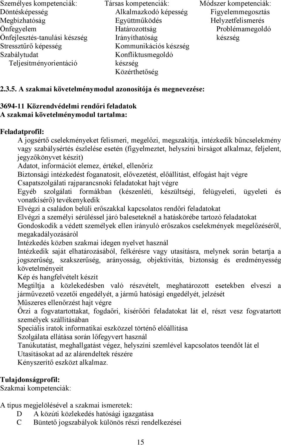 A szakmai követelménymodul azonosítója és megnevezése: 3694-11 Közrendvédelmi rendőri feladatok A szakmai követelménymodul tartalma: Feladatprofil: A jogsértő cselekményeket felismeri, megelőzi,