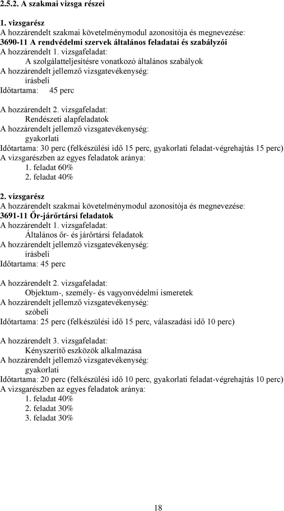 vizsgafeladat: Rendészeti alapfeladatok A hozzárendelt jellemző vizsgatevékenység: Időtartama: 30 perc (felkészülési idő 15 perc, feladat-végrehajtás 15 perc) A vizsgarészben az egyes feladatok