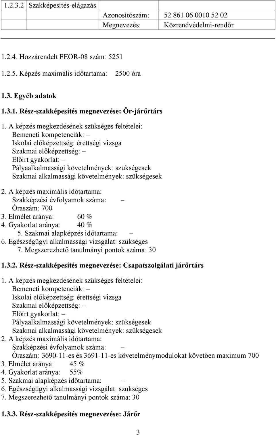 A képzés megkezdésének szükséges feltételei: Bemeneti kompetenciák: Iskolai előképzettség: érettségi vizsga Szakmai előképzettség: Előírt gyakorlat: Pályaalkalmassági követelmények: szükségesek