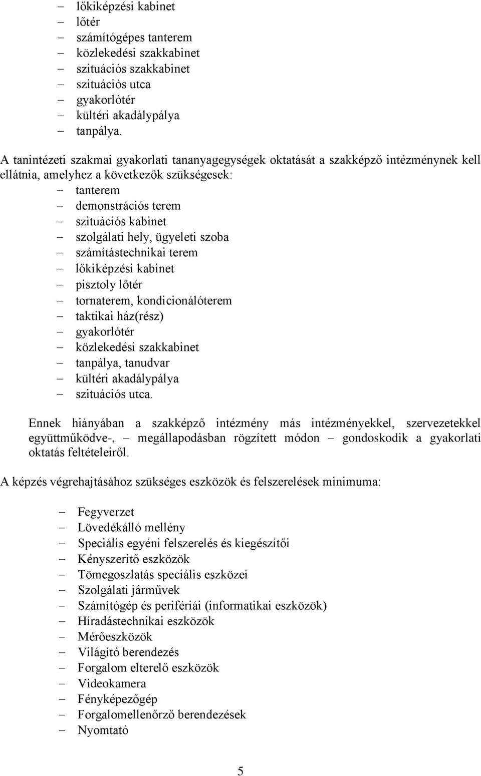 szoba számítástechnikai terem lőkiképzési kabinet pisztoly lőtér tornaterem, kondicionálóterem taktikai ház(rész) gyakorlótér közlekedési szakkabinet tanpálya, tanudvar kültéri akadálypálya