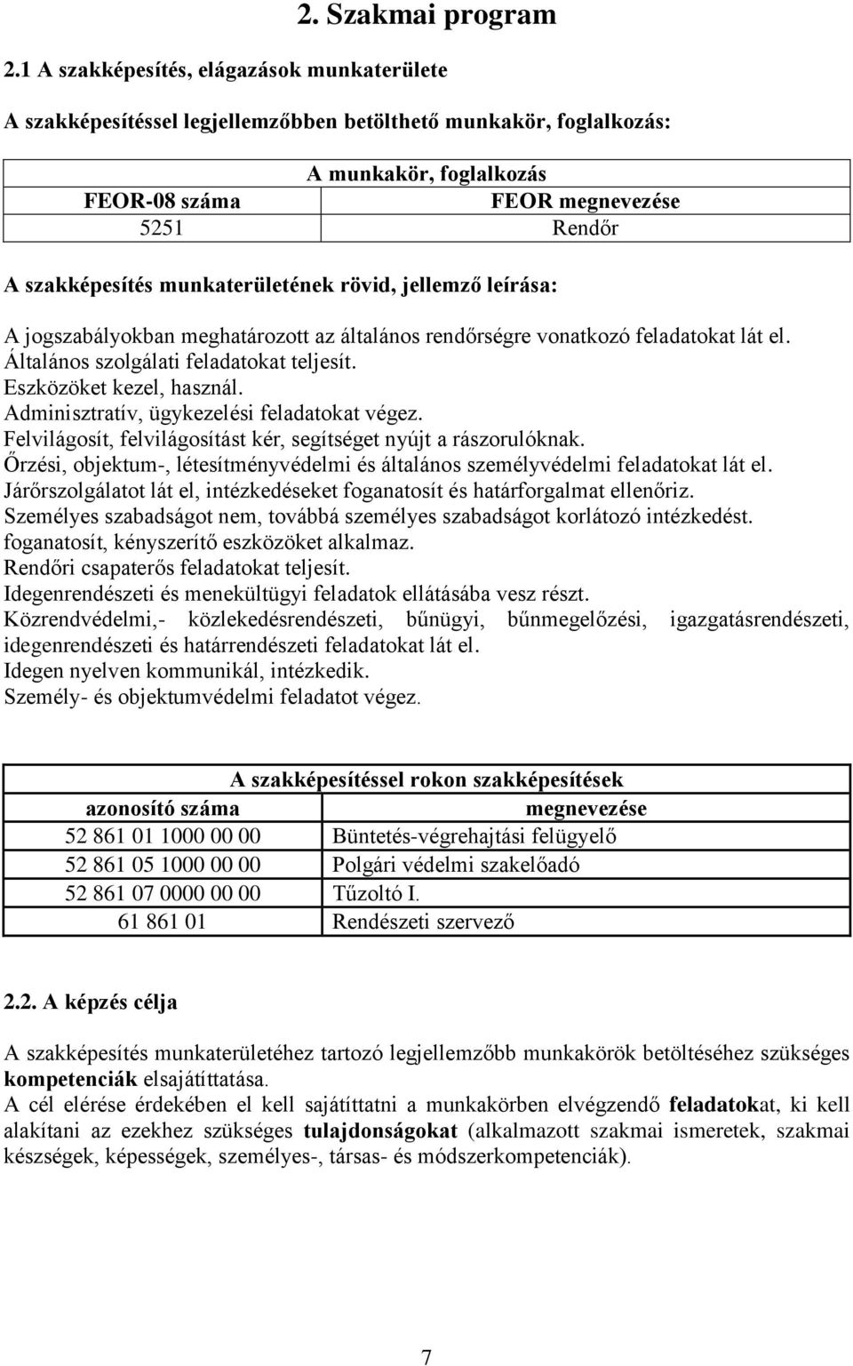 munkaterületének rövid, jellemző leírása: A jogszabályokban meghatározott az általános rendőrségre vonatkozó feladatokat lát el. Általános szolgálati feladatokat teljesít. Eszközöket kezel, használ.