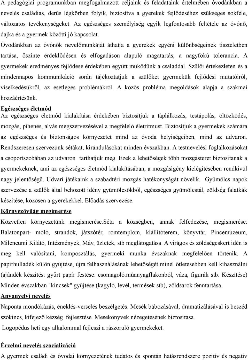 Óvodánkban az óvónők nevelőmunkáját áthatja a gyerekek egyéni különbségeinek tiszteletben tartása, őszinte érdeklődésen és elfogadáson alapuló magatartás, a nagyfokú tolerancia.