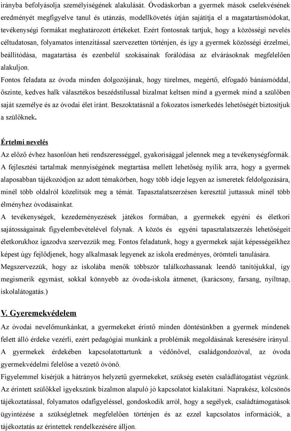 Ezért fontosnak tartjuk, hogy a közösségi nevelés céltudatosan, folyamatos intenzitással szervezetten történjen, és így a gyermek közösségi érzelmei, beállítódása, magatartása és ezenbelül