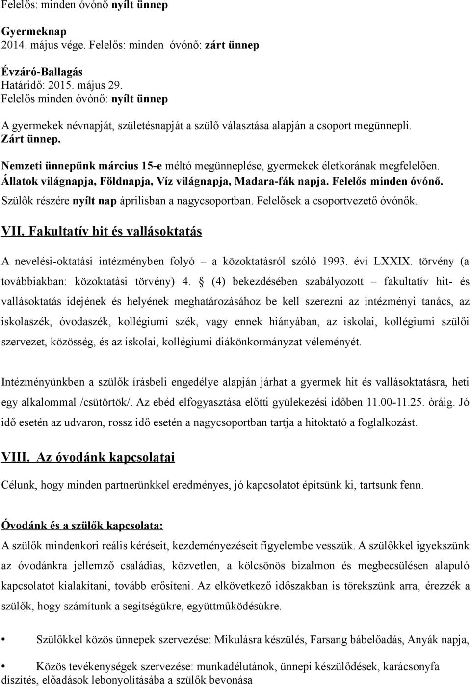 Nemzeti ünnepünk március 15-e méltó megünneplése, gyermekek életkorának megfelelően. Állatok világnapja, Földnapja, Víz világnapja, Madara-fák napja. Felelős minden óvónő.