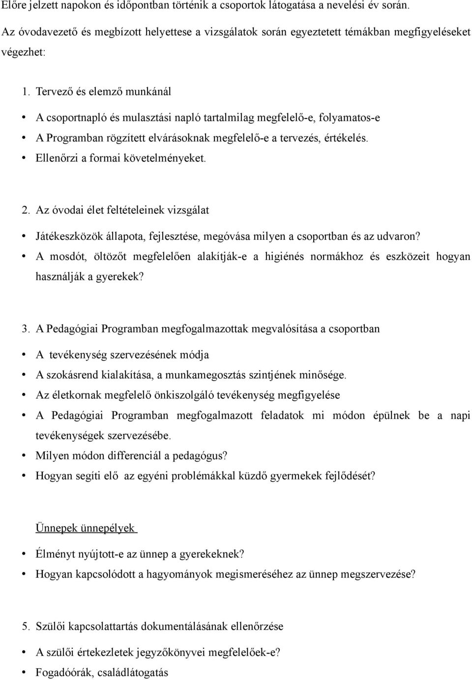 Ellenőrzi a formai követelményeket. 2. Az óvodai élet feltételeinek vizsgálat Játékeszközök állapota, fejlesztése, megóvása milyen a csoportban és az udvaron?