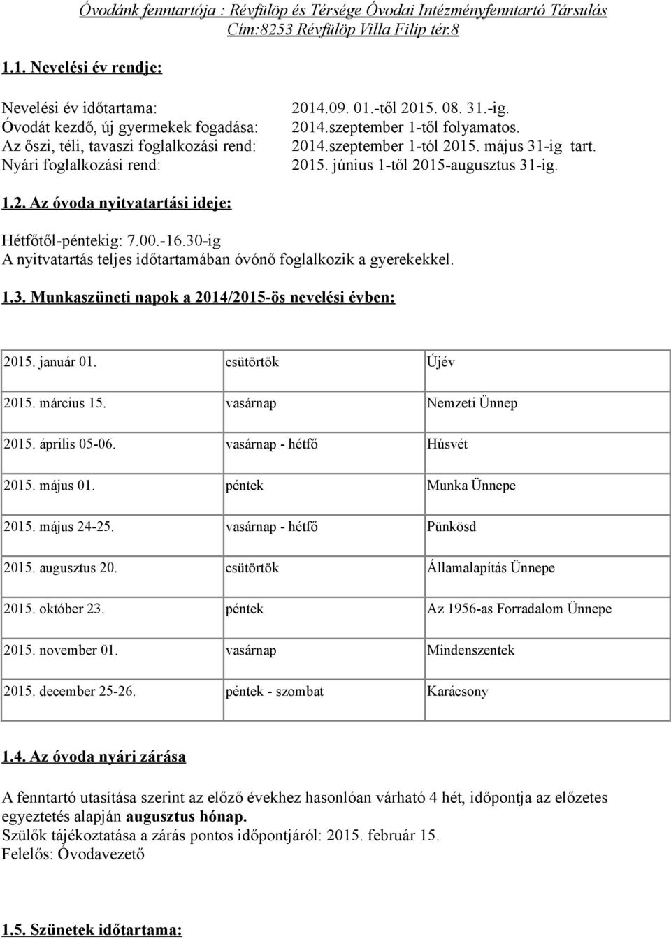 2014.szeptember 1-tól 2015. május 31-ig tart. 2015. június 1-től 2015-augusztus 31-ig. 1.2. Az óvoda nyitvatartási ideje: Hétfőtől-péntekig: 7.00.-16.