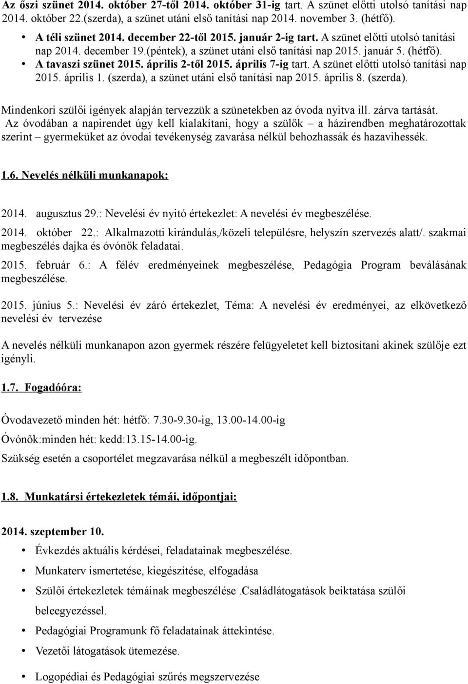 A tavaszi szünet 2015. április 2-től 2015. április 7-ig tart. A szünet előtti utolsó tanítási nap 2015. április 1. (szerda),