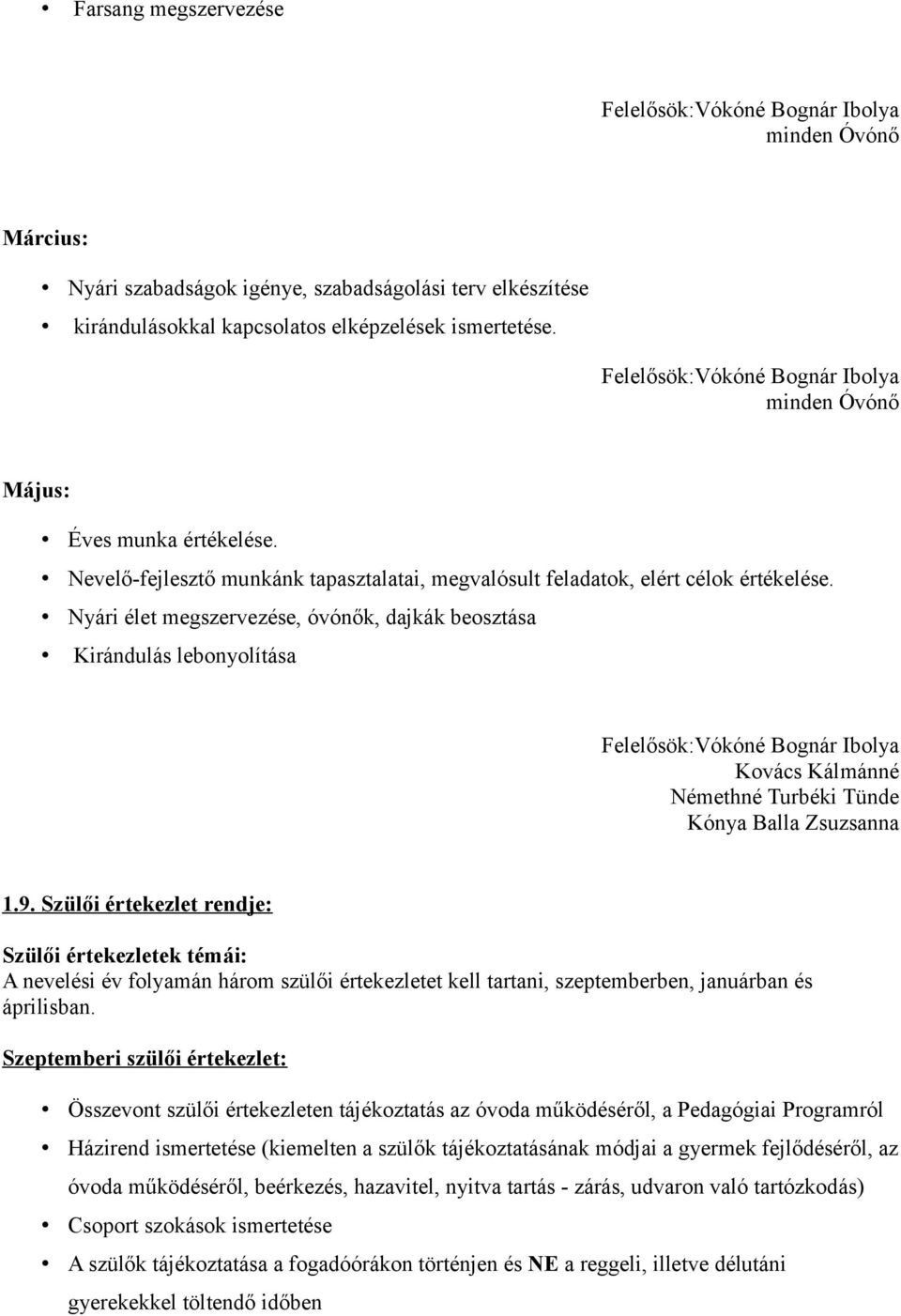 Nyári élet megszervezése, óvónők, dajkák beosztása Kirándulás lebonyolítása Felelősök:Vókóné Bognár Ibolya Kovács Kálmánné Némethné Turbéki Tünde Kónya Balla Zsuzsanna 1.9.