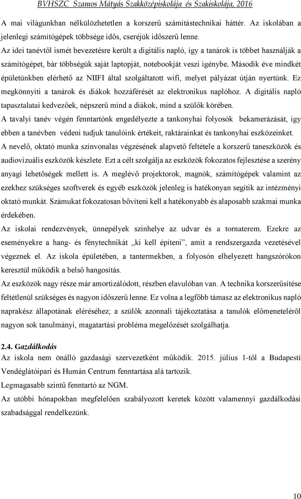 Második éve mindkét épületünkben elérhető az NIIFI által szolgáltatott wifi, melyet pályázat útján nyertünk. Ez megkönnyíti a tanárok és diákok hozzáférését az elektronikus naplóhoz.