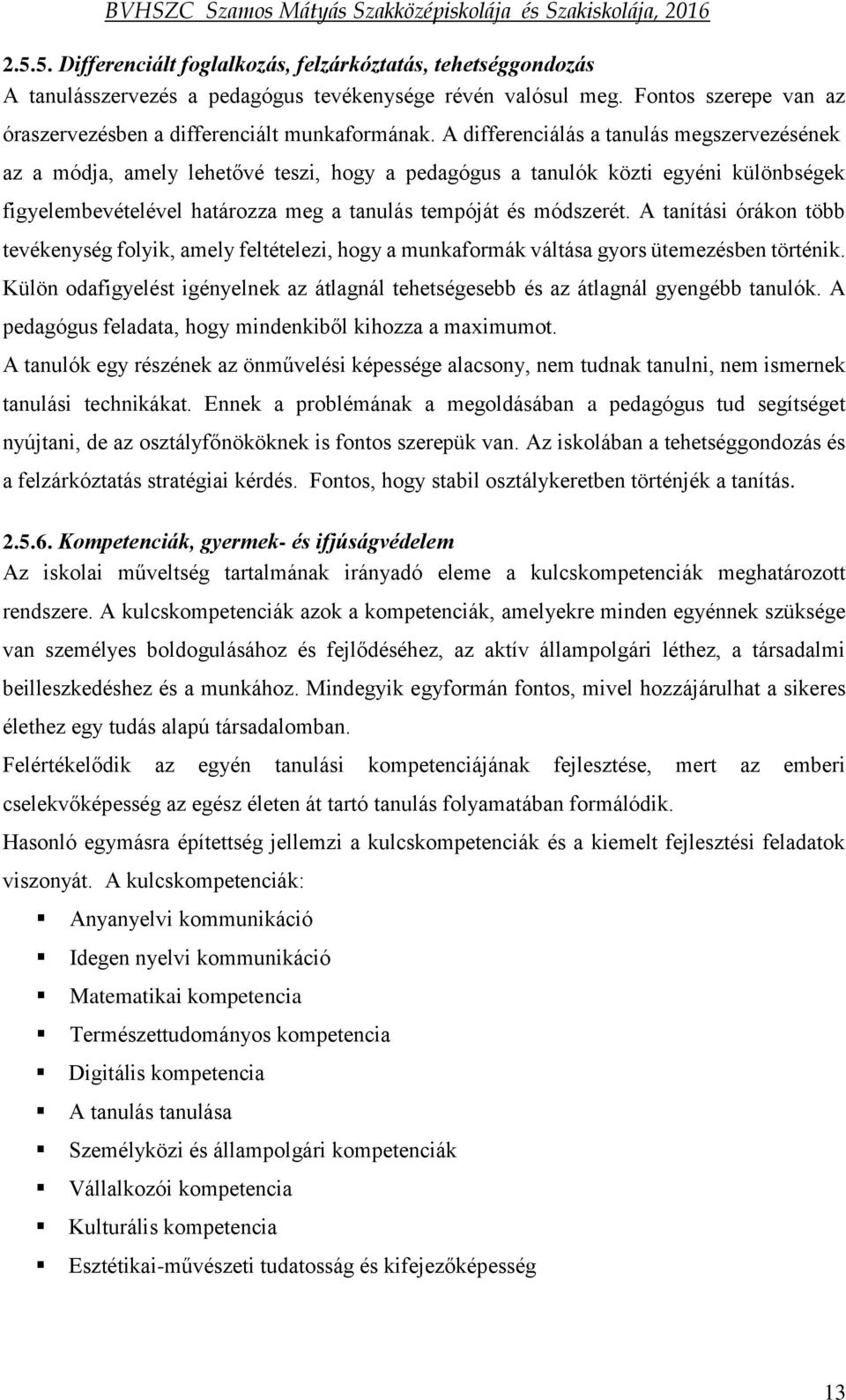 A tanítási órákon több tevékenység folyik, amely feltételezi, hogy a munkaformák váltása gyors ütemezésben történik.