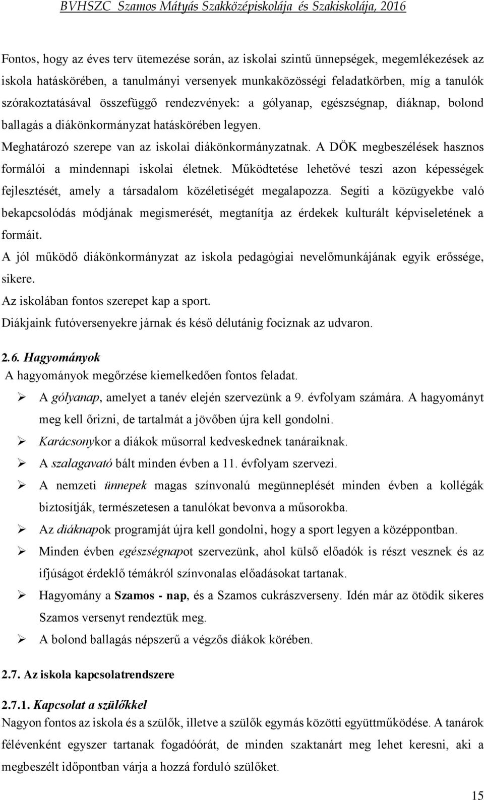 A DÖK megbeszélések hasznos formálói a mindennapi iskolai életnek. Működtetése lehetővé teszi azon képességek fejlesztését, amely a társadalom közéletiségét megalapozza.