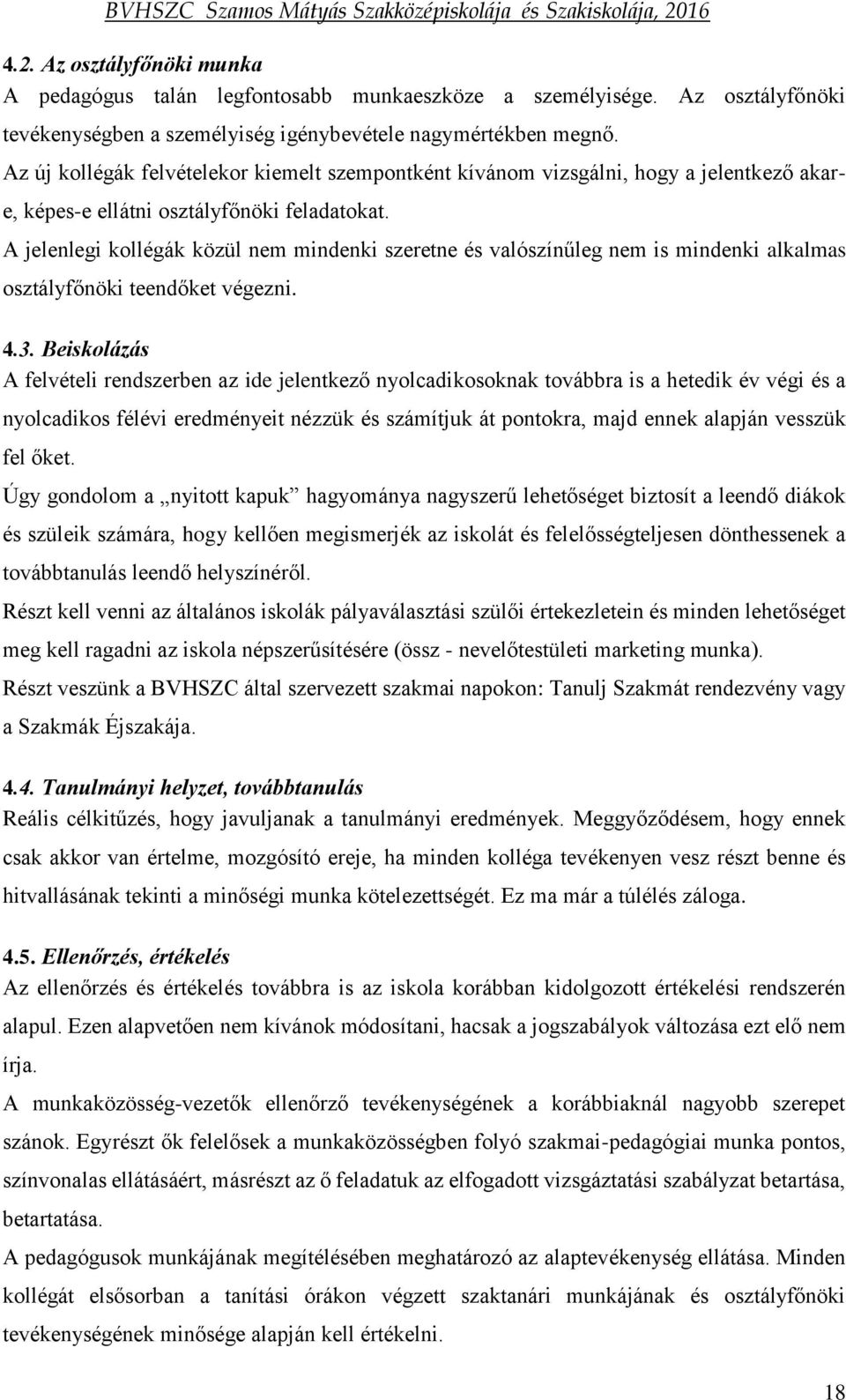 A jelenlegi kollégák közül nem mindenki szeretne és valószínűleg nem is mindenki alkalmas osztályfőnöki teendőket végezni. 4.3.