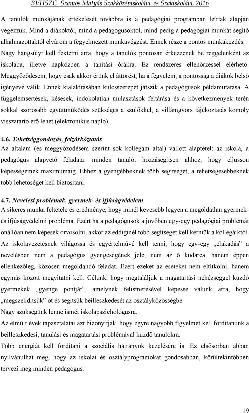 Nagy hangsúlyt kell fektetni arra, hogy a tanulók pontosan érkezzenek be reggelenként az iskolába, illetve napközben a tanítási órákra. Ez rendszeres ellenőrzéssel elérhető.