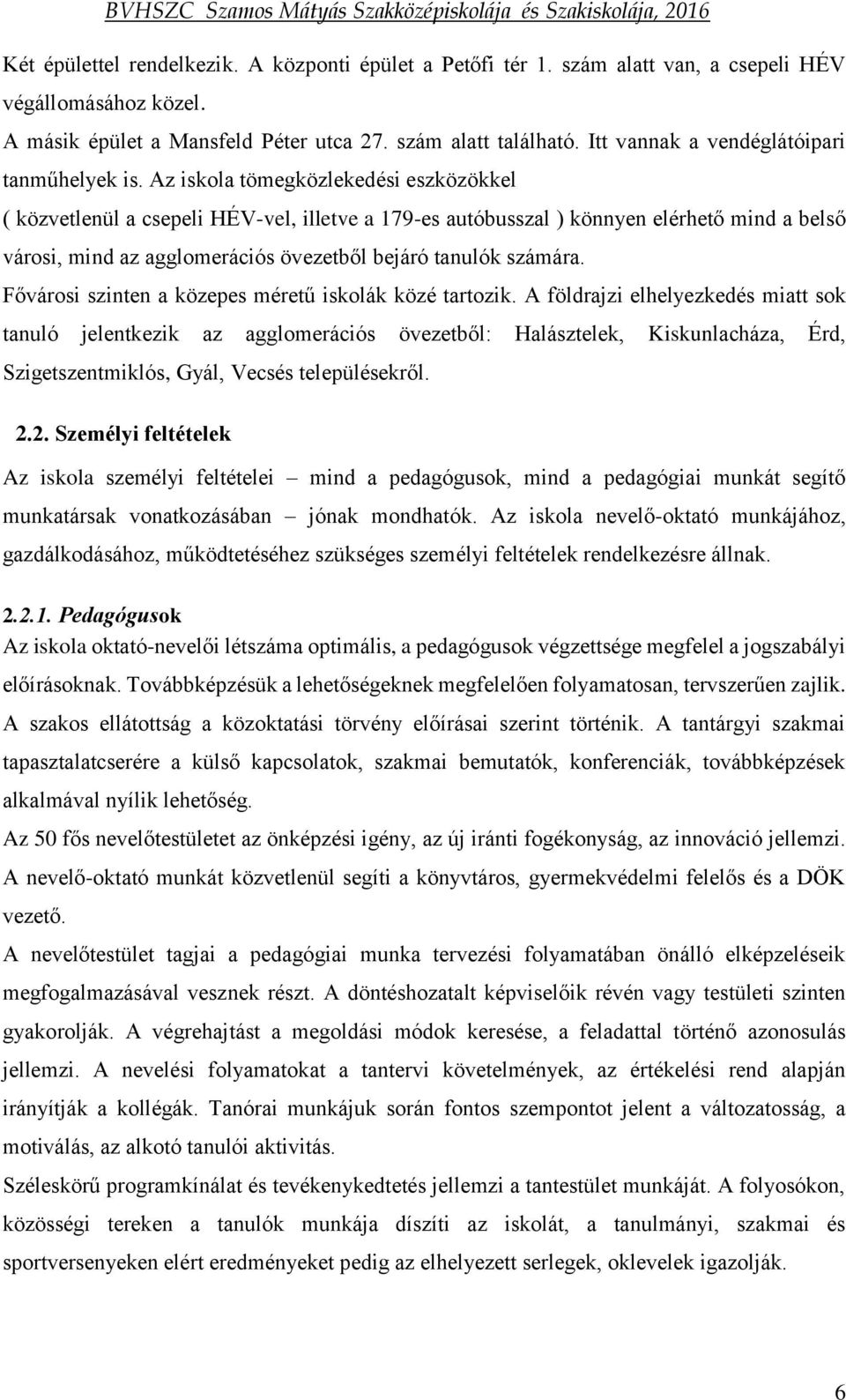 Az iskola tömegközlekedési eszközökkel ( közvetlenül a csepeli HÉV-vel, illetve a 179-es autóbusszal ) könnyen elérhető mind a belső városi, mind az agglomerációs övezetből bejáró tanulók számára.