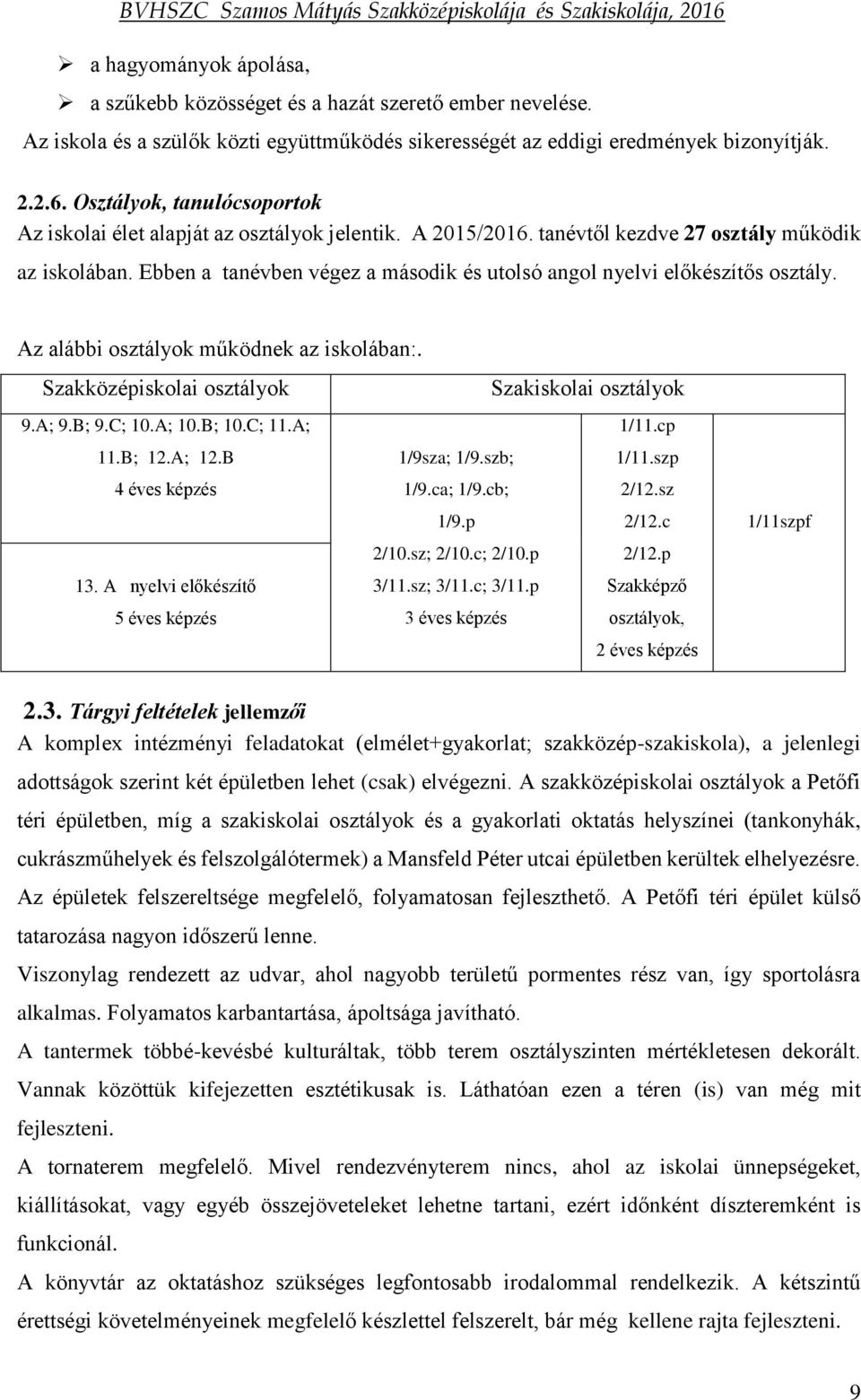 Ebben a tanévben végez a második és utolsó angol nyelvi előkészítős osztály. Az alábbi osztályok működnek az iskolában:. Szakközépiskolai osztályok Szakiskolai osztályok 9.A; 9.B; 9.C; 10.A; 10.B; 10.