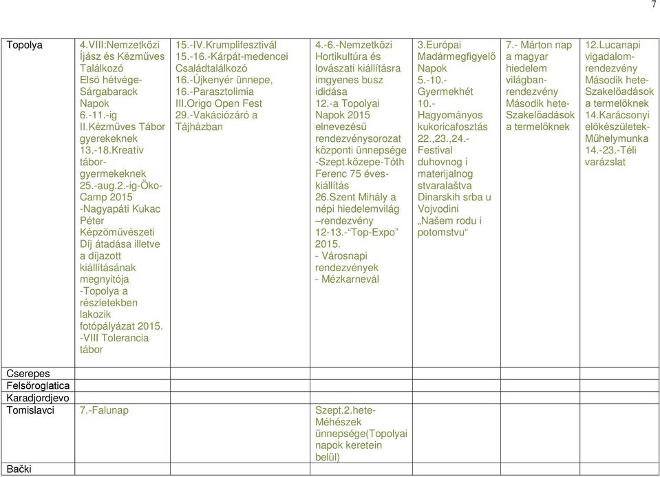 -IV.Krumplifesztivál 15.-16.-Kárpát-medencei Családtalálkozó 16.-Újkenyér ünnepe, 16.-Parasztolimia III.Origo Open Fest 29.-Vakációzáró a Tájházban 4.-6.