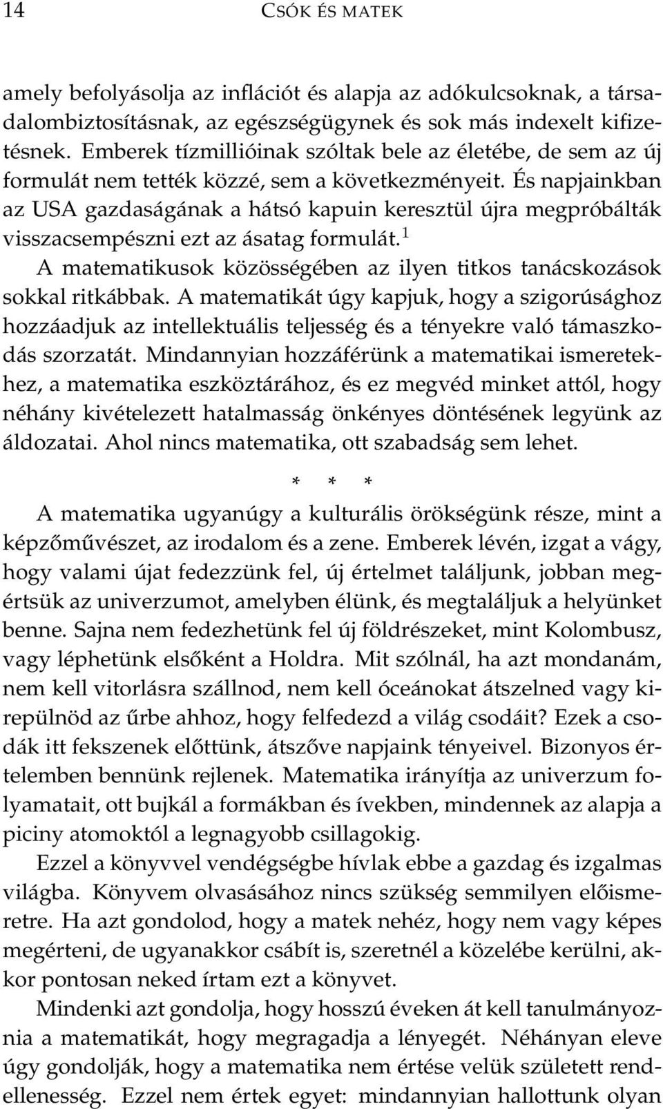 És napjainkban az USA gazdaságának a hátsó kapuin keresztül újra megpróbálták visszacsempészni ezt az ásatag formulát. 1 A matematikusok közösségében az ilyen titkos tanácskozások sokkal ritkábbak.