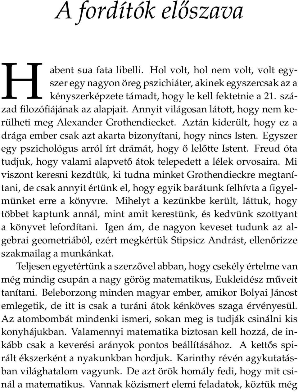 Egyszer egy pszichológus arról írt drámát, hogy ő lelőtte Istent. Freud óta tudjuk, hogy valami alapvető átok telepedett a lélek orvosaira.