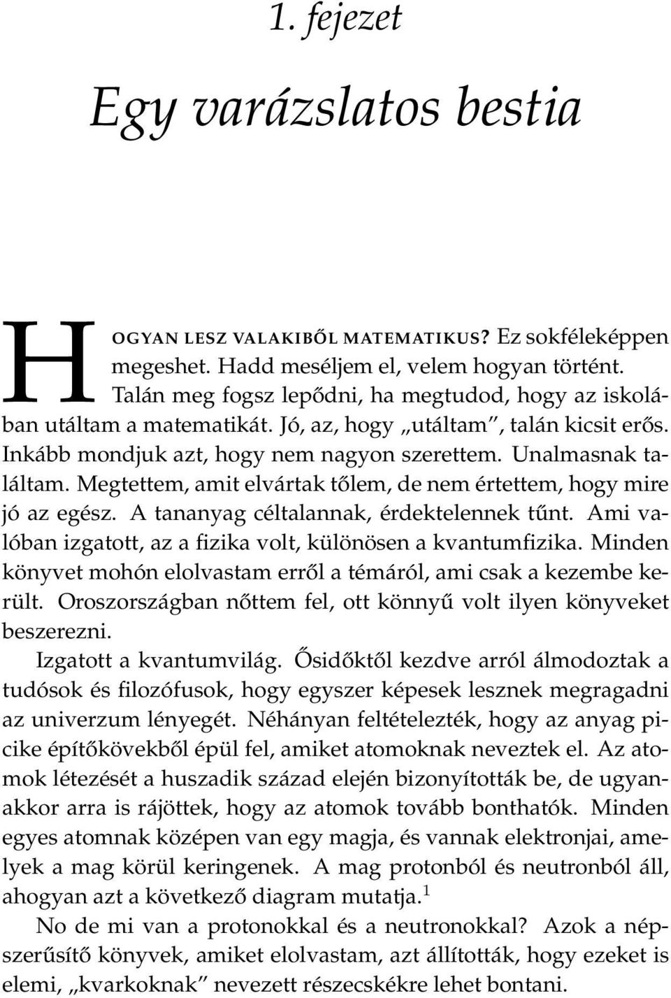 Megtettem, amit elvártak tőlem, de nem értettem, hogy mire jó az egész. A tananyag céltalannak, érdektelennek tűnt. Ami valóban izgatott, az a fizika volt, különösen a kvantumfizika.