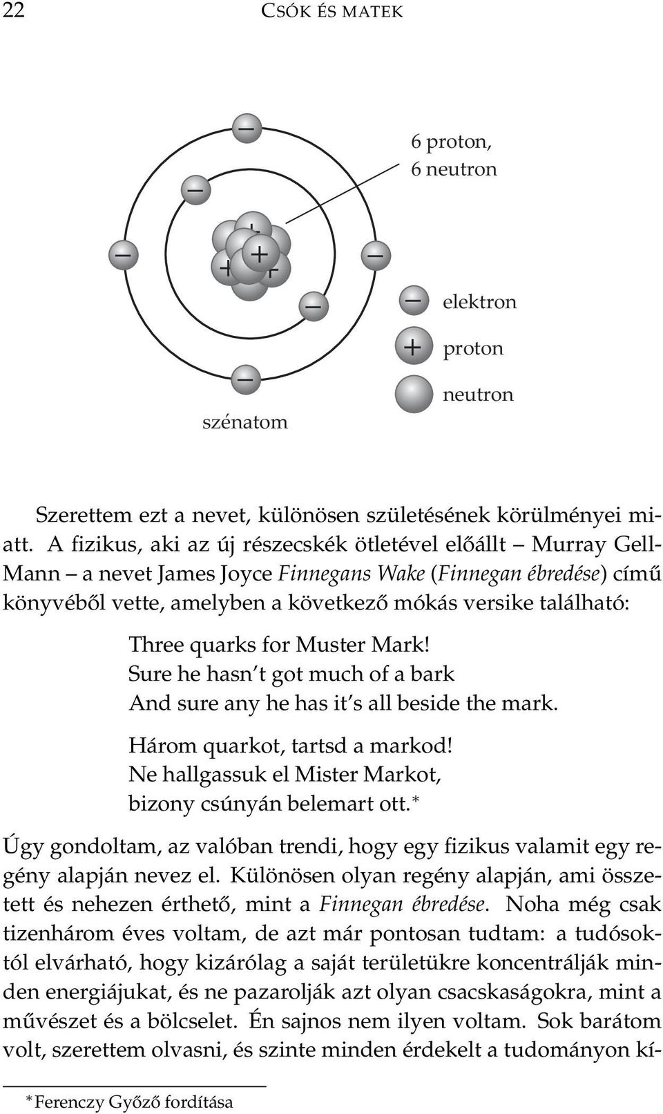 quarks for Muster Mark! Sure he hasn t got much of a bark And sure any he has it s all beside the mark. Három quarkot, tartsd a markod! Ne hallgassuk el Mister Markot, bizony csúnyán belemart ott.