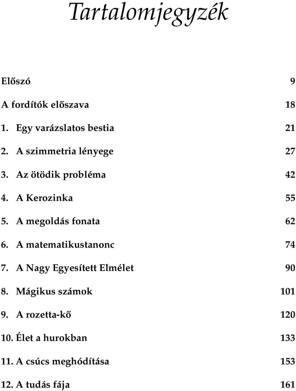 A megoldás fonata 62 6. A matematikustanonc 74 7. A Nagy Egyesített Elmélet 90 8.