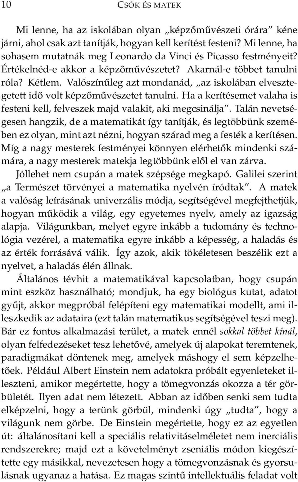 Valószínűleg azt mondanád, az iskolában elvesztegetett idő volt képzőművészetet tanulni. Ha a kerítésemet valaha is festeni kell, felveszek majd valakit, aki megcsinálja.