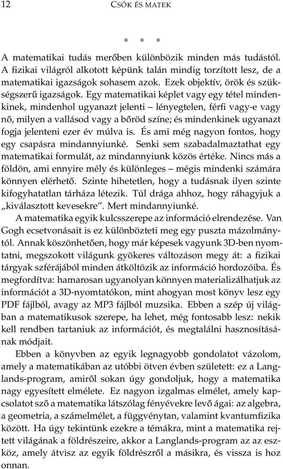 Egy matematikai képlet vagy egy tétel mindenkinek, mindenhol ugyanazt jelenti lényegtelen, férfi vagy-e vagy nő, milyen a vallásod vagy a bőröd színe; és mindenkinek ugyanazt fogja jelenteni ezer év