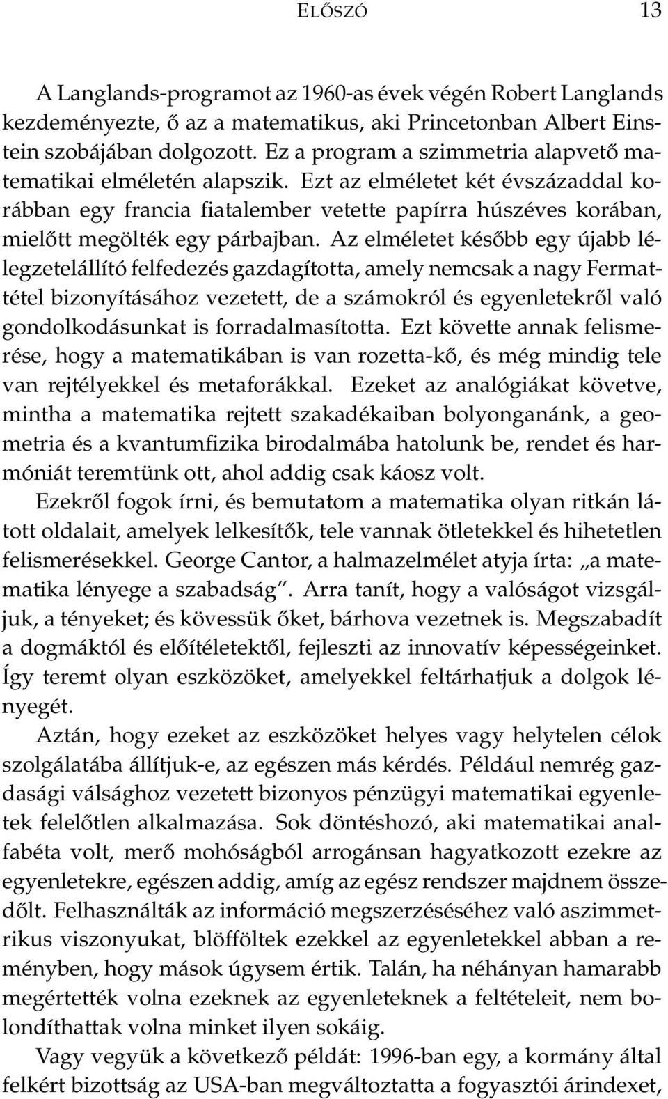 Az elméletet később egy újabb lélegzetelállító felfedezés gazdagította, amely nemcsak a nagy Fermattétel bizonyításához vezetett, de a számokról és egyenletekről való gondolkodásunkat is