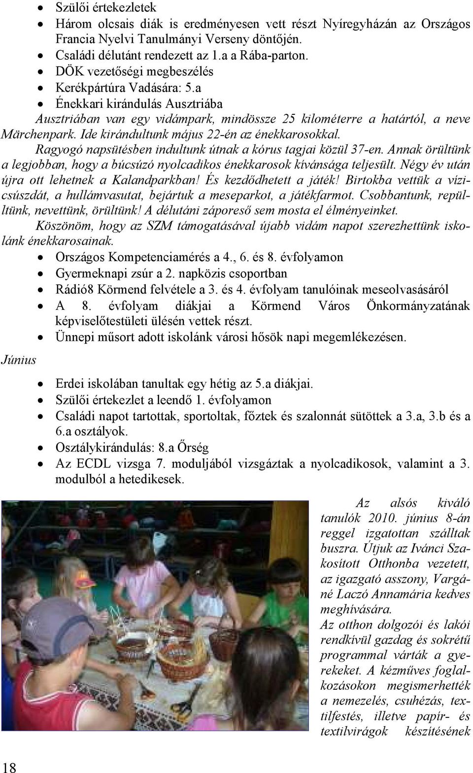 Ide kirándultunk május 22-én az énekkarosokkal. Ragyogó napsütésben indultunk útnak a kórus tagjai közül 37-en. Annak örültünk a legjobban, hogy a búcsúzó nyolcadikos énekkarosok kívánsága teljesült.