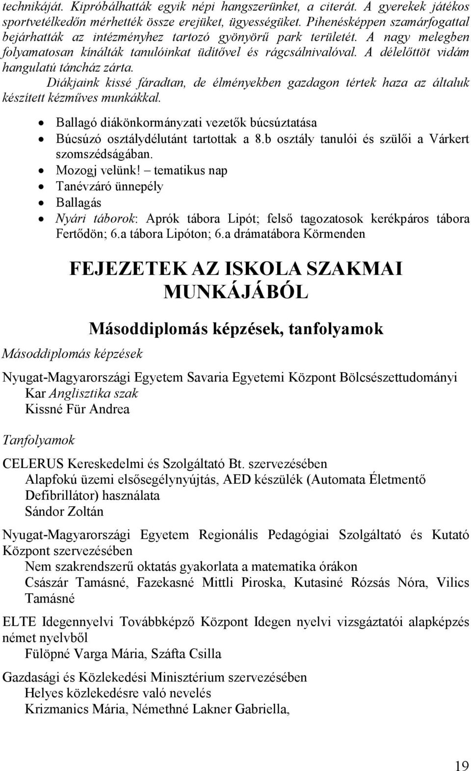 A délelıttöt vidám hangulatú táncház zárta. Diákjaink kissé fáradtan, de élményekben gazdagon tértek haza az általuk készített kézmőves munkákkal.