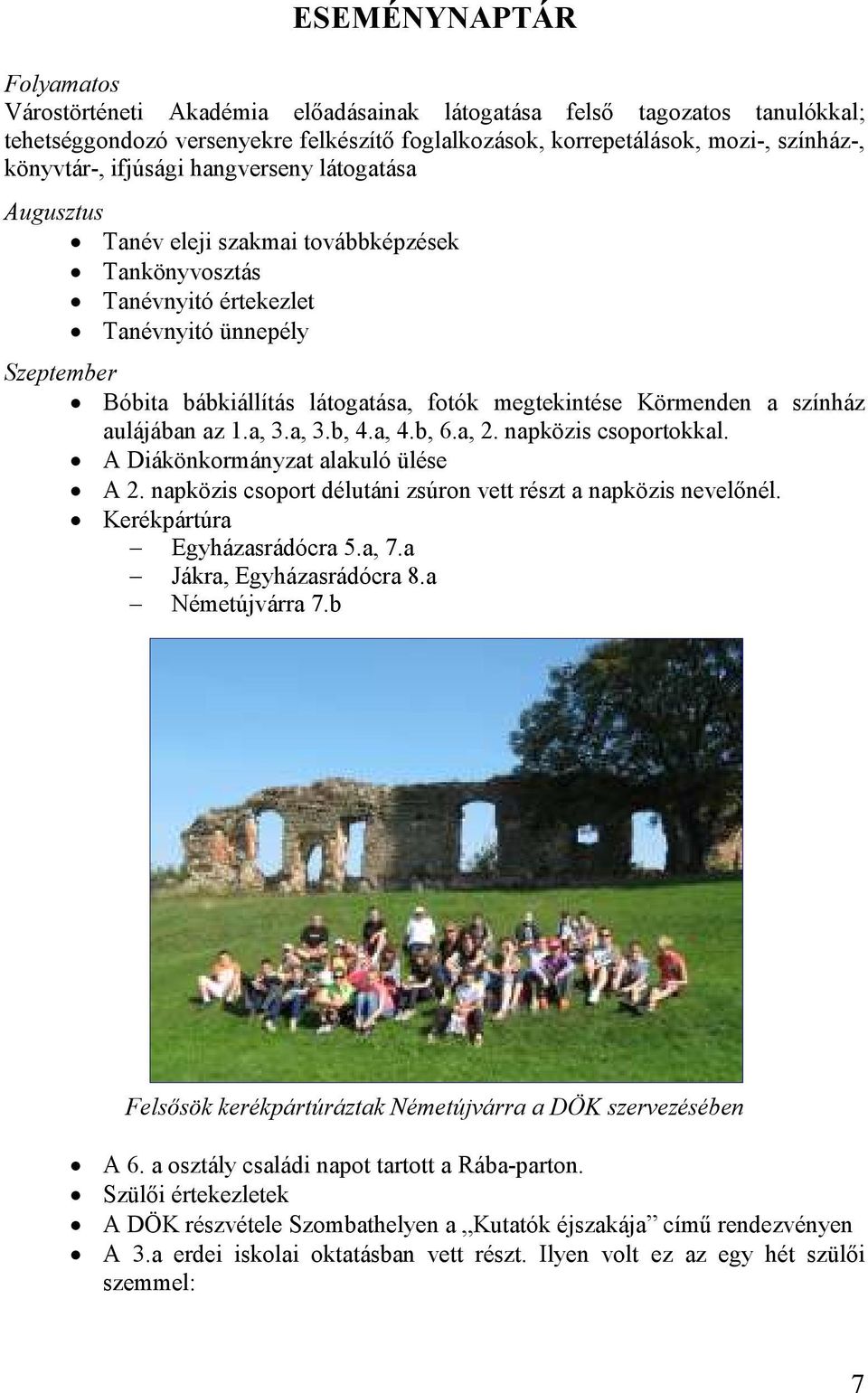 Körmenden a színház aulájában az 1.a, 3.a, 3.b, 4.a, 4.b, 6.a, 2. napközis csoportokkal. A Diákönkormányzat alakuló ülése A 2. napközis csoport délutáni zsúron vett részt a napközis nevelınél.