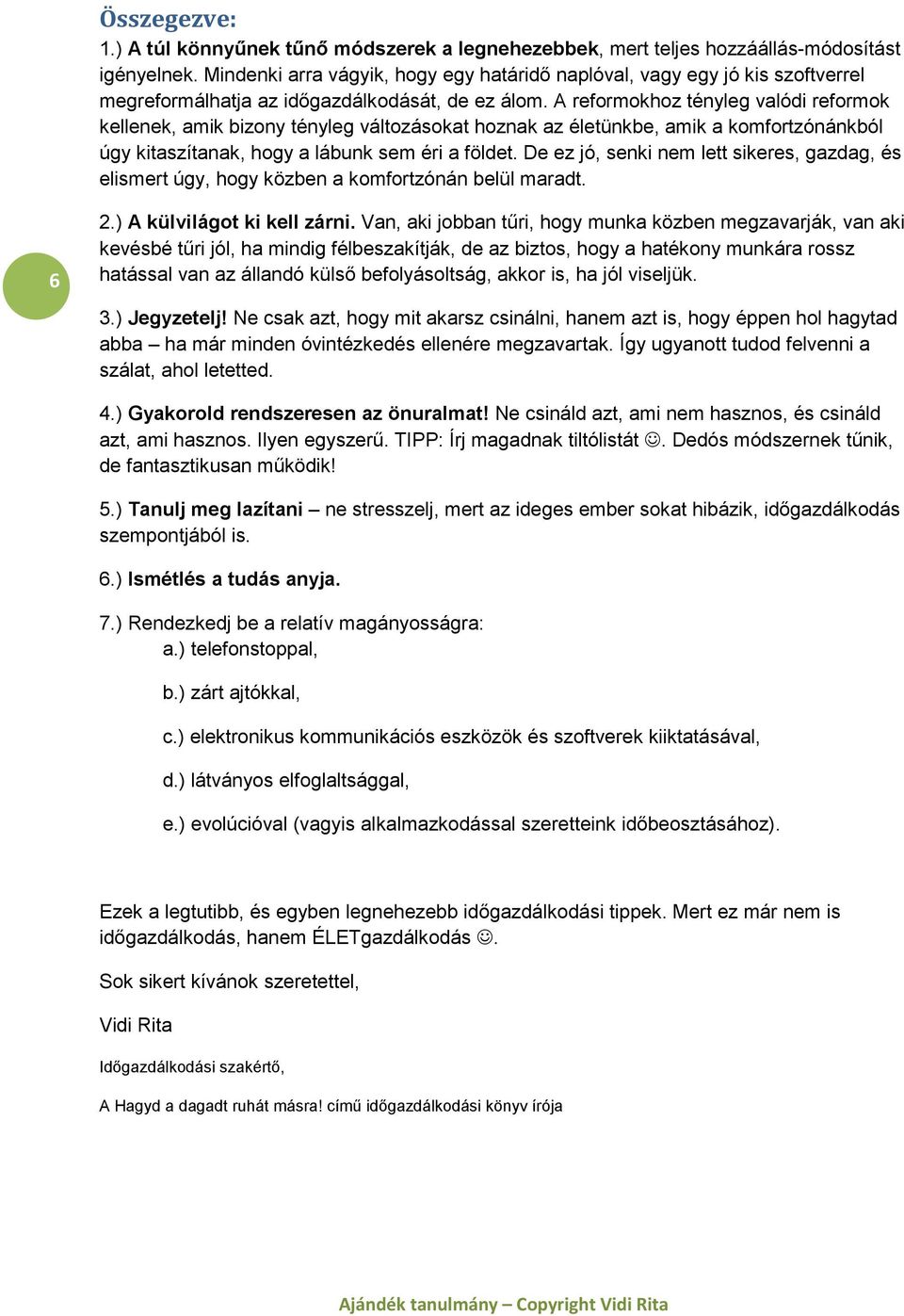 A reformokhoz tényleg valódi reformok kellenek, amik bizony tényleg változásokat hoznak az életünkbe, amik a komfortzónánkból úgy kitaszítanak, hogy a lábunk sem éri a földet.