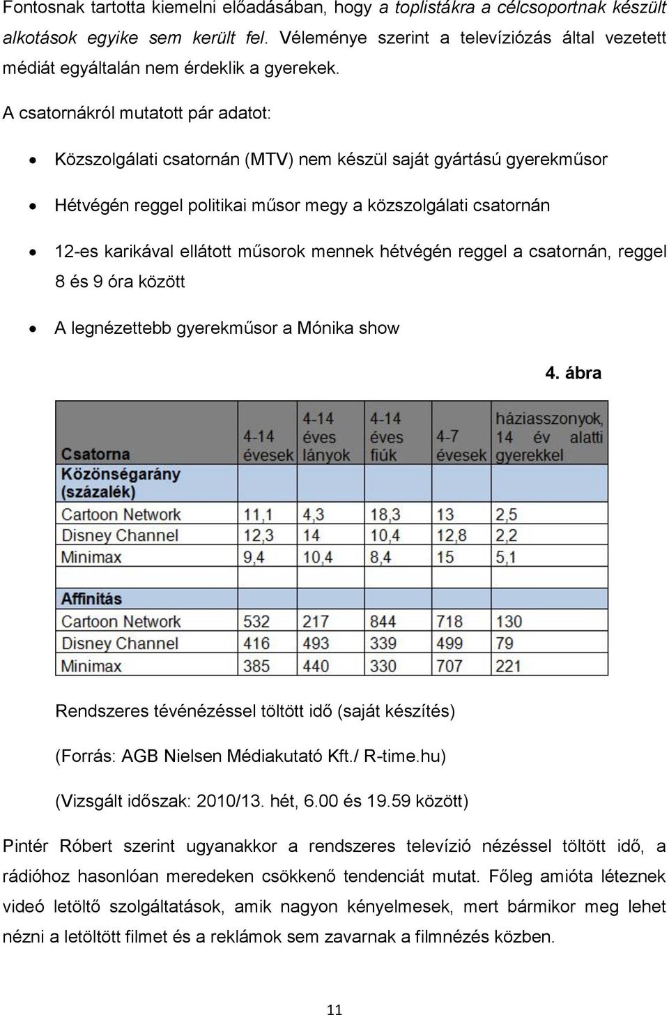 A csatornákról mutatott pár adatot: Közszolgálati csatornán (MTV) nem készül saját gyártású gyerekműsor Hétvégén reggel politikai műsor megy a közszolgálati csatornán 12-es karikával ellátott műsorok